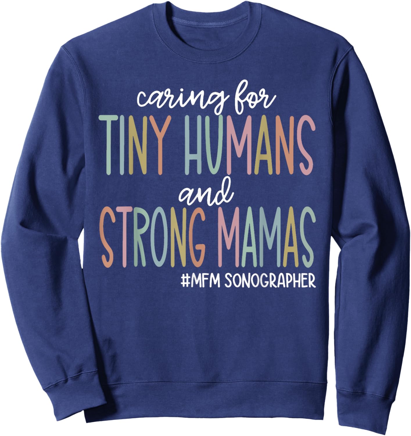 Caring for Tiny Humans and Strong Mamas MFM SONOGRAPHER T Sweatshirt - Sweatshirt | Navy
