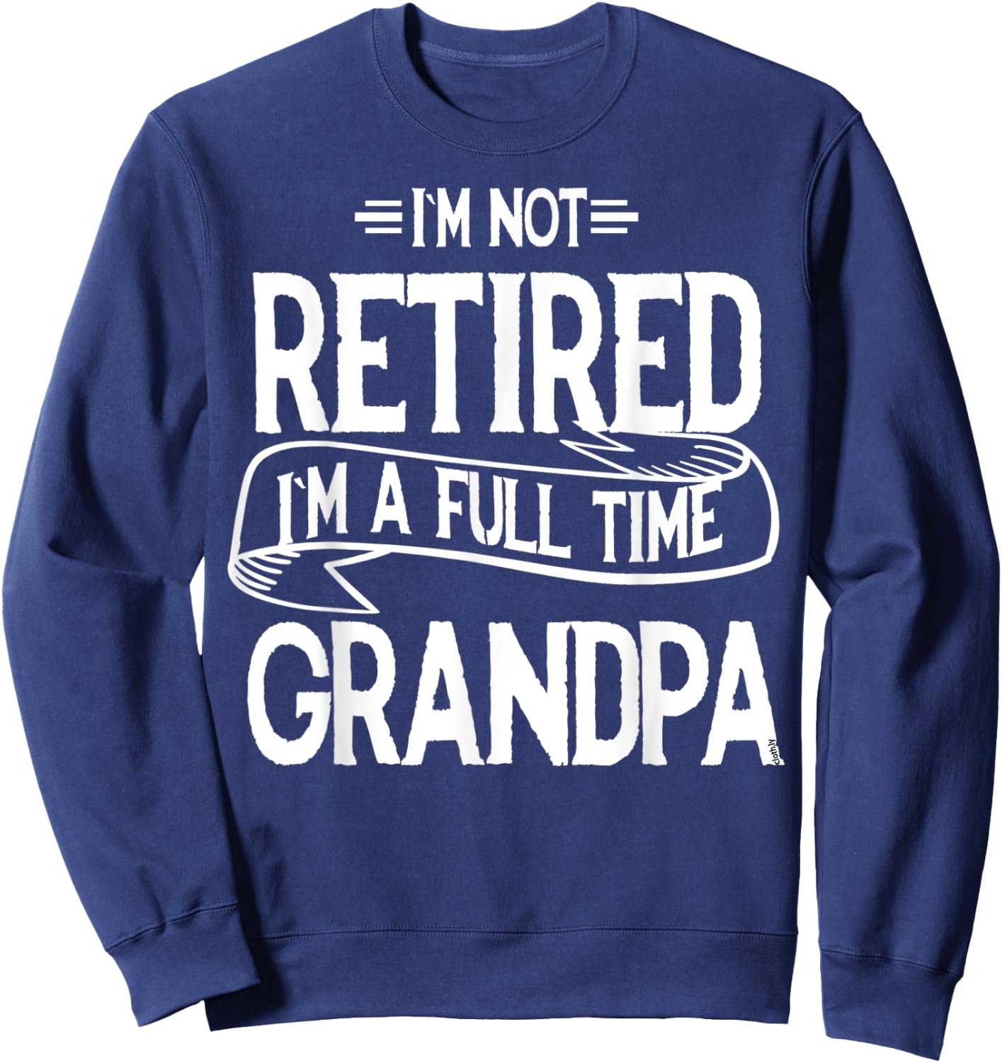 I'm not retired I'm a Full Time Grandpa Funny Retirement Sweatshirt - Sweatshirt | Navy