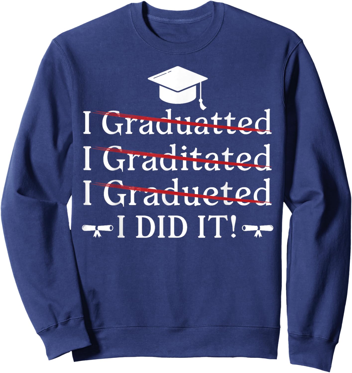 I Graduated I Did It Funny Graduation College University Sweatshirt - Sweatshirt | Navy