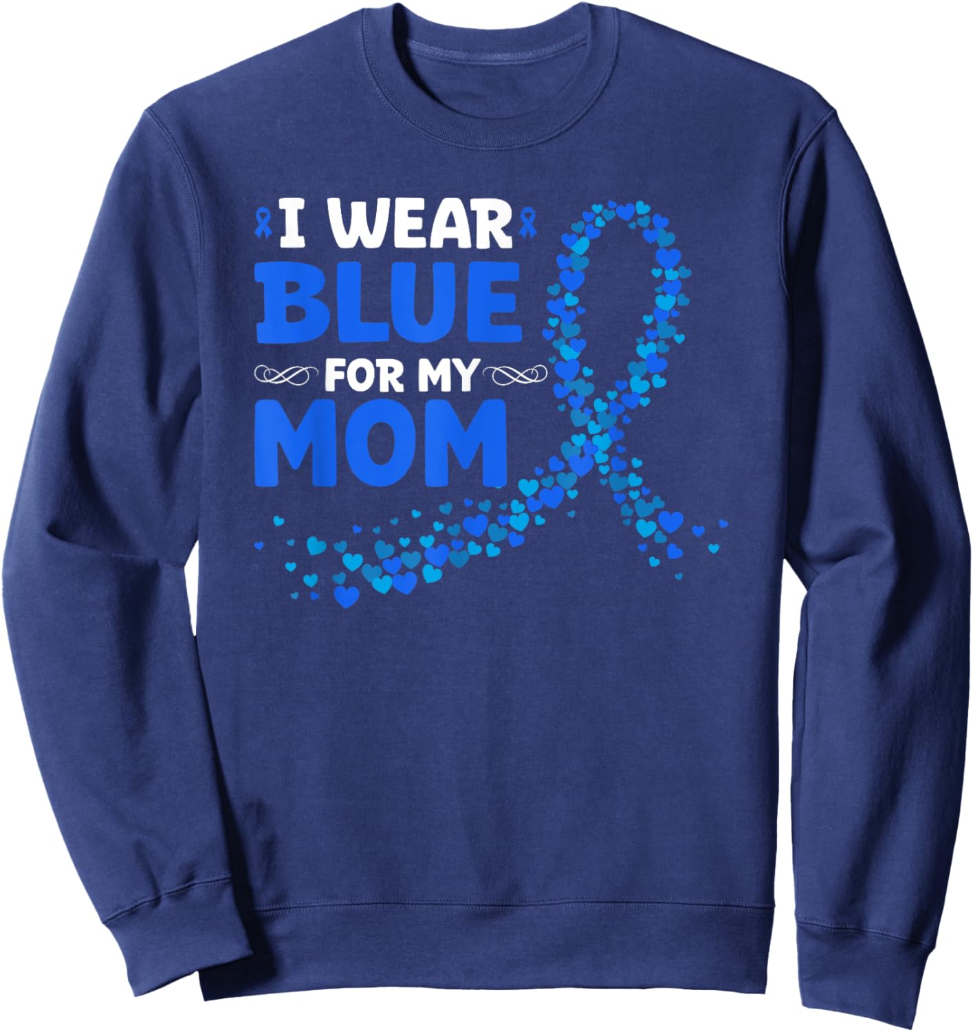 Colon Cancer Awareness I Wear Blue For My Mom Sweatshirt - Sweatshirt | Navy