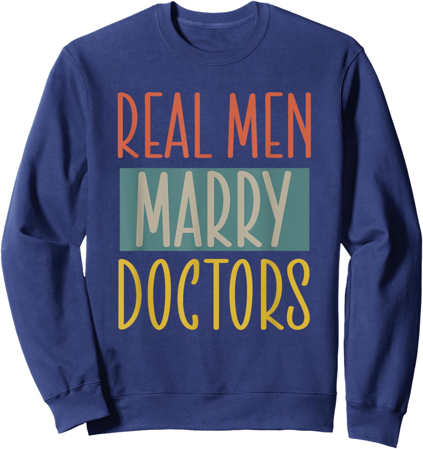 Real Men Marry Doctors Husband Married to a Doctor Sweatshirt - Sweatshirt | Navy