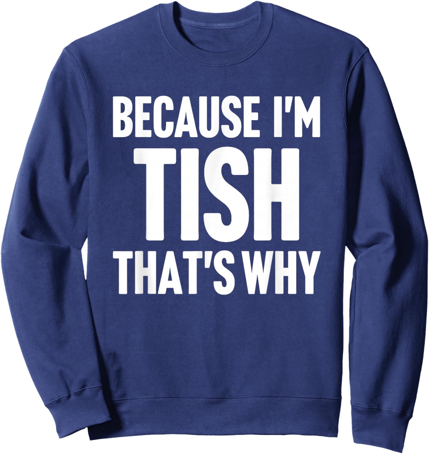 Because I'm Tish That's Why Am Personalized Name Sweatshirt - Sweatshirt | Navy