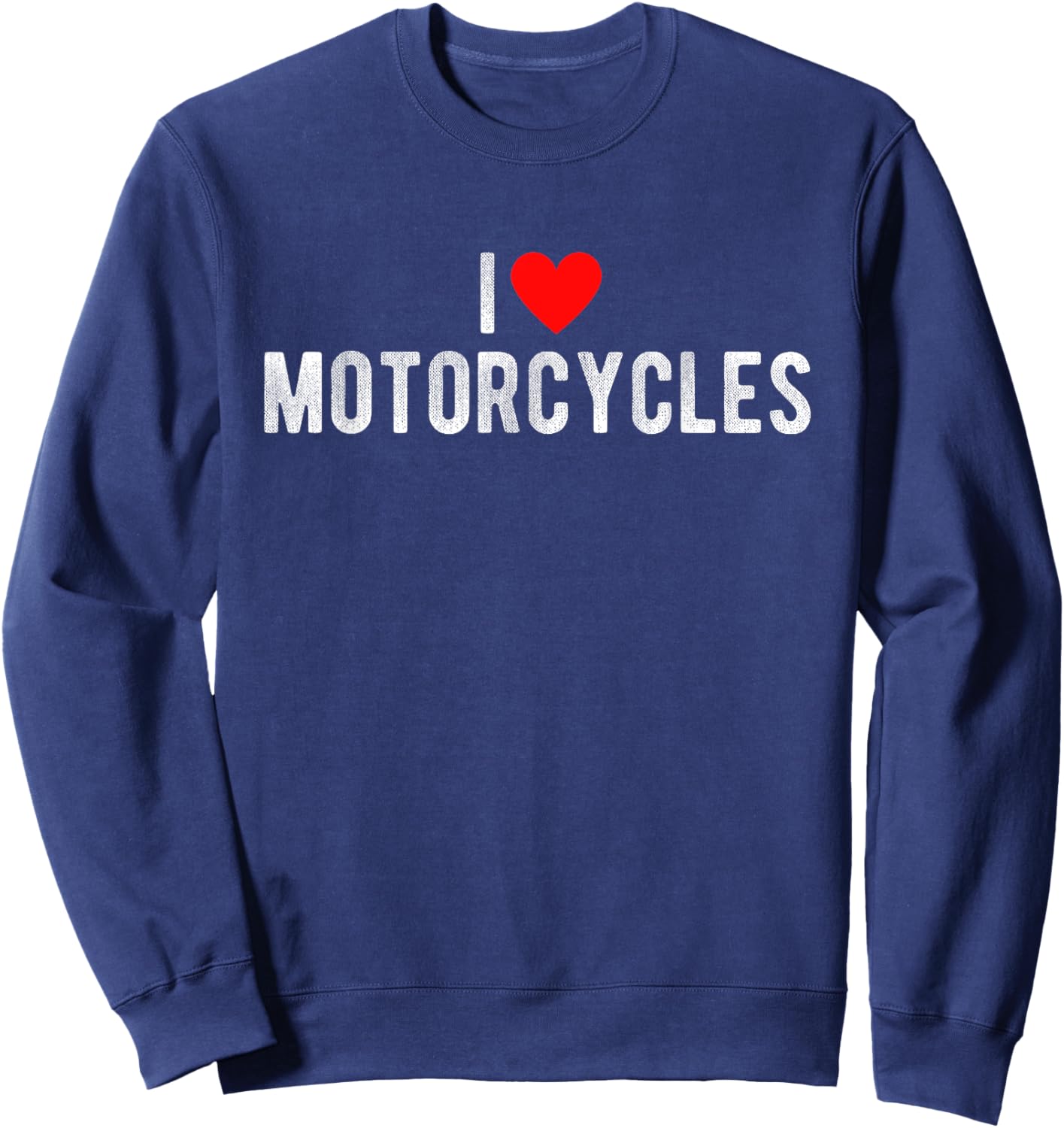 I Love Motorcycles Funny Saying Quote I Heart Motorcycles Sweatshirt - Sweatshirt | Navy