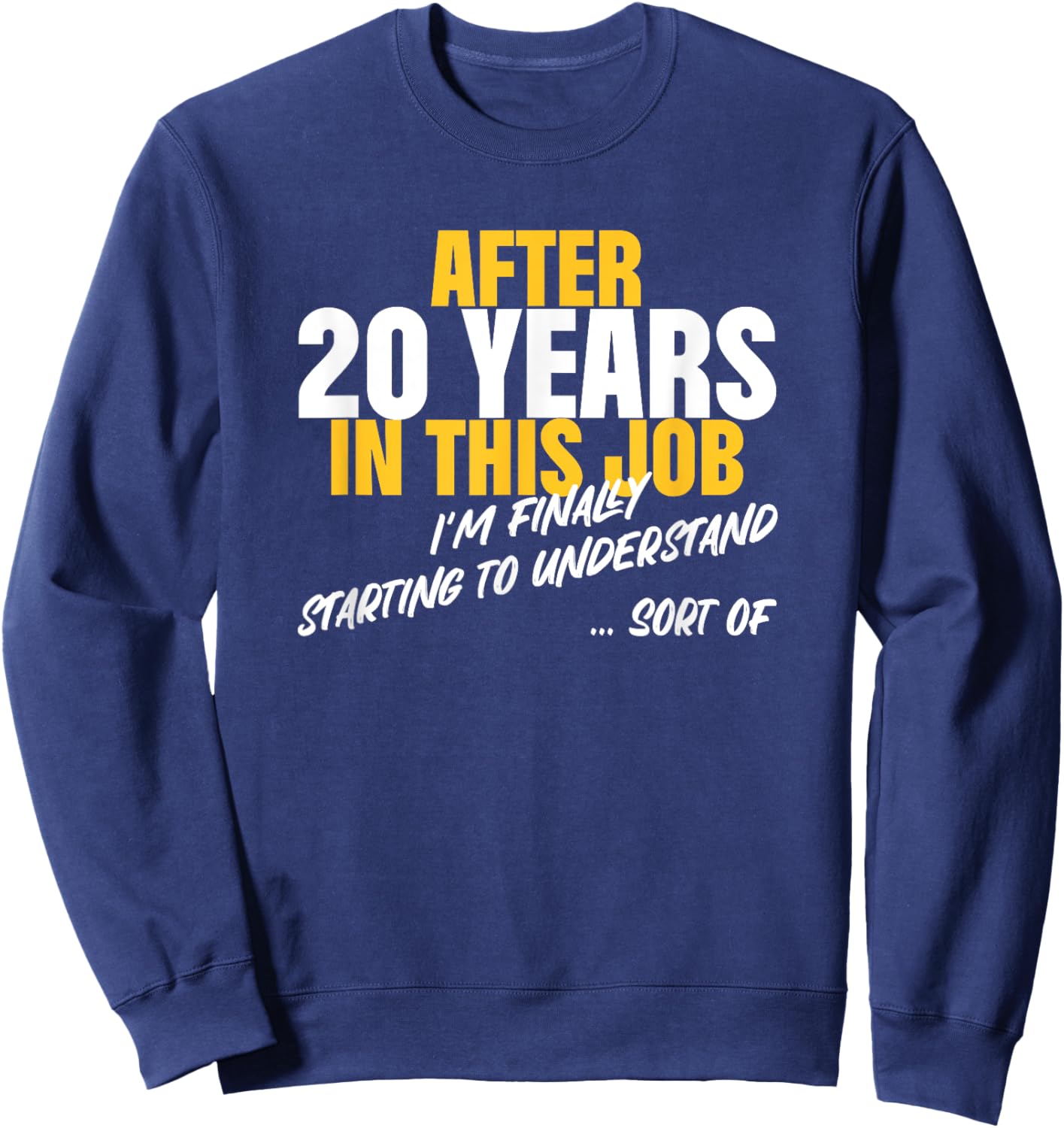 20 Years Work Anniversary Starting to Understand Sarcasm Sweatshirt - Sweatshirt | Navy