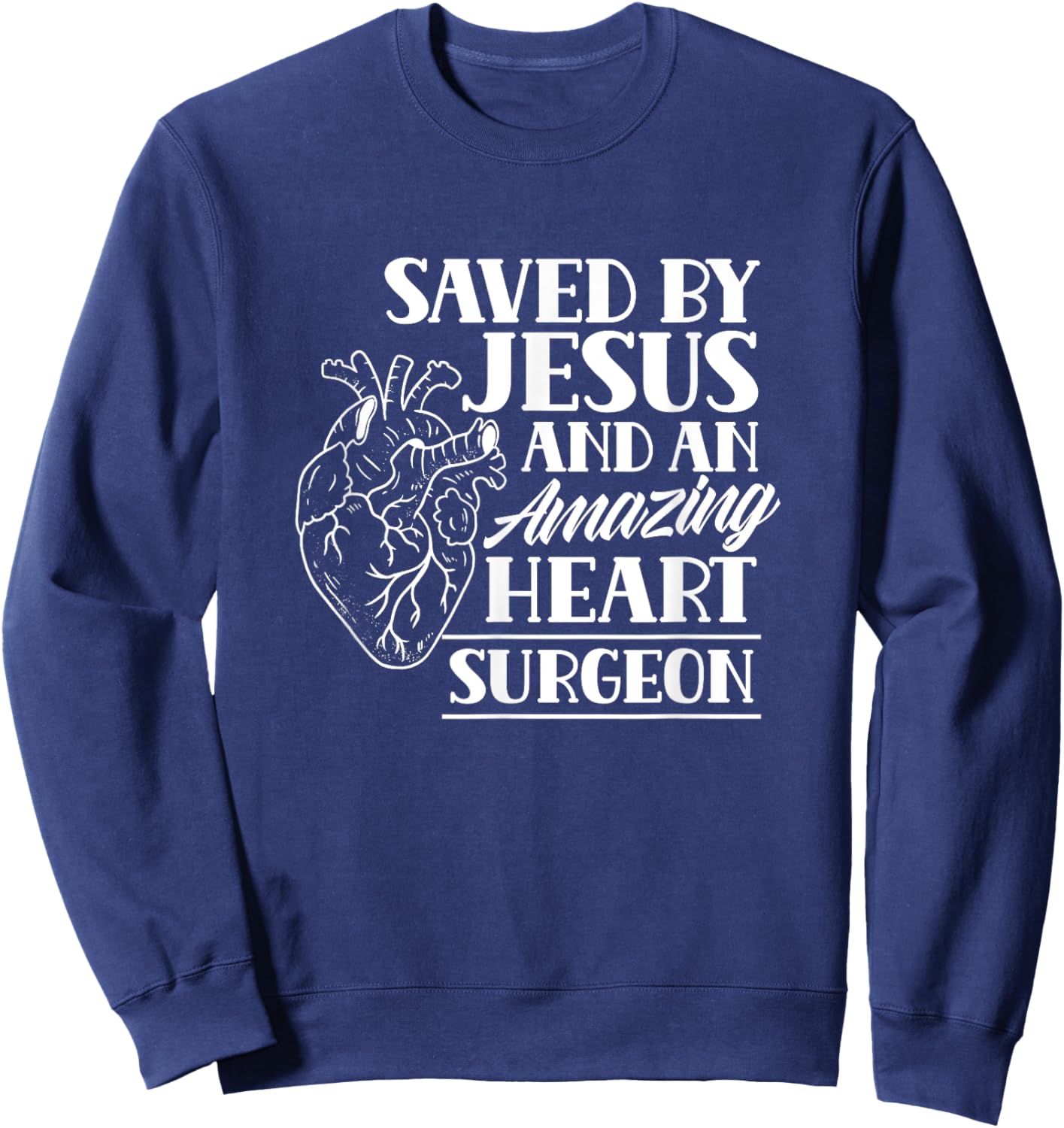 Saved By Jesus And An Amazing Heart Surgeon Heart Surgery Sweatshirt - Sweatshirt | Navy