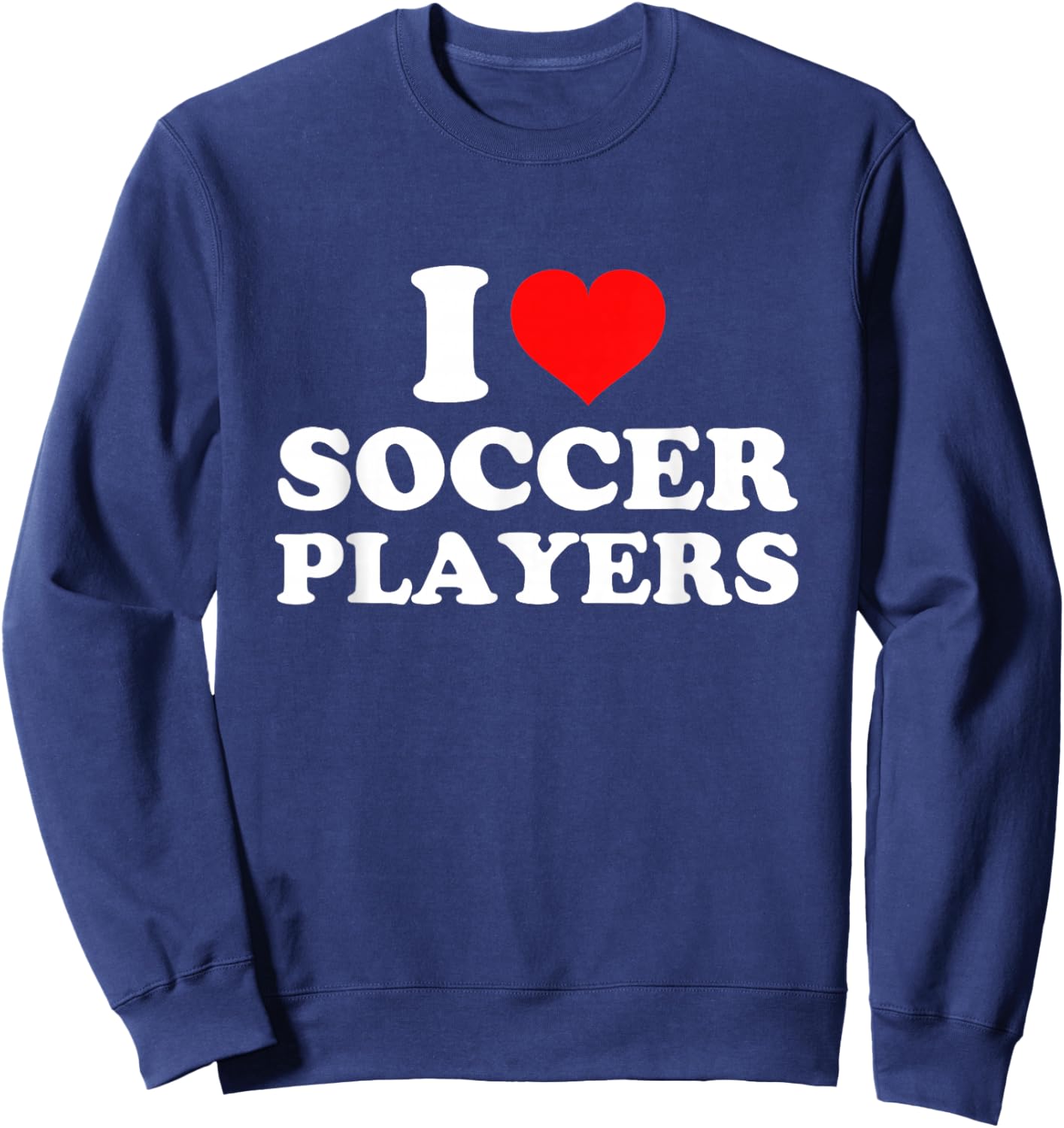 I Love Soccer Players Sweatshirt - Sweatshirt | Navy