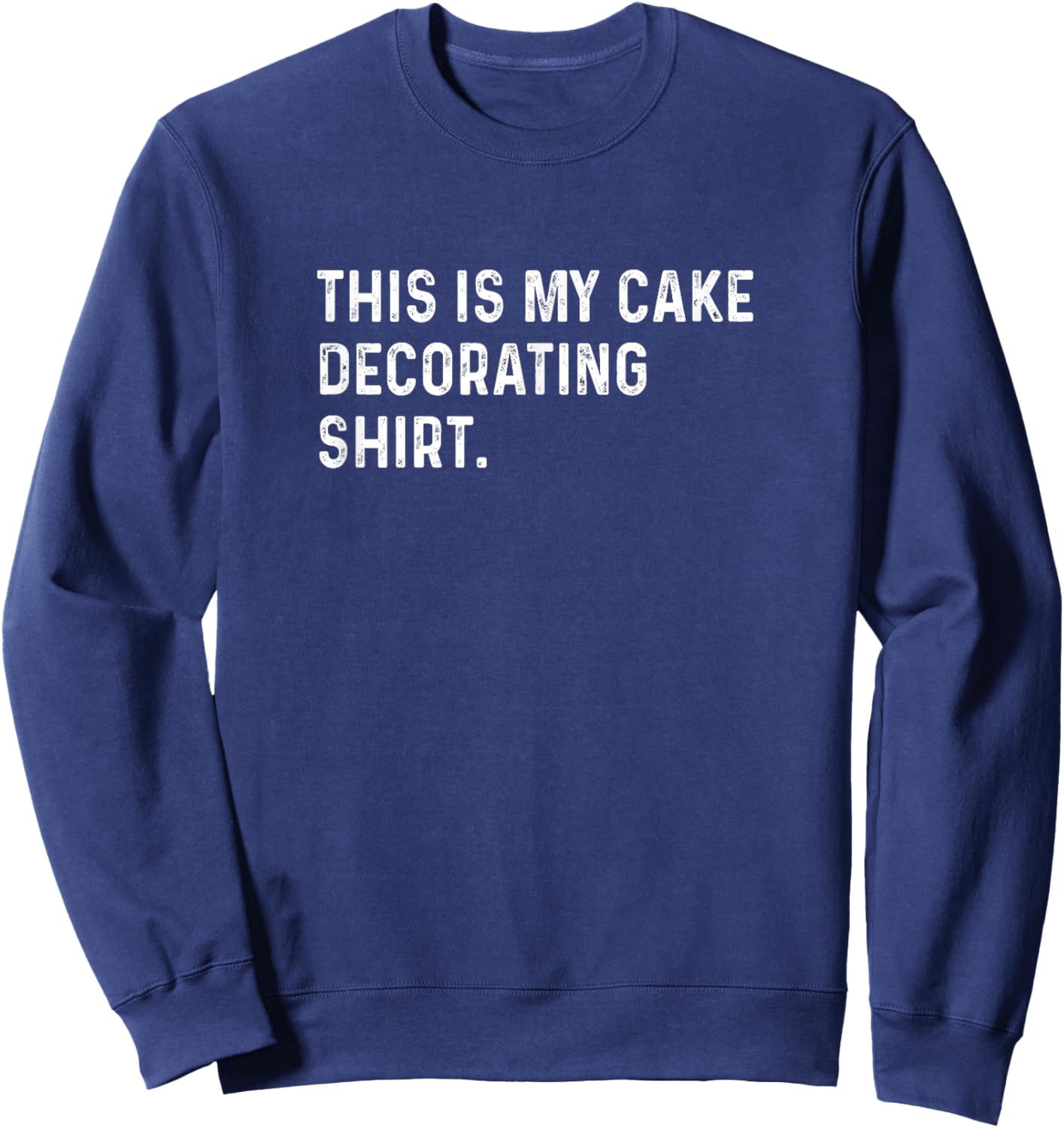 This Is My Cake Decorating Shirt - Bake Baking Baker Bakery Sweatshirt - Sweatshirt | Navy