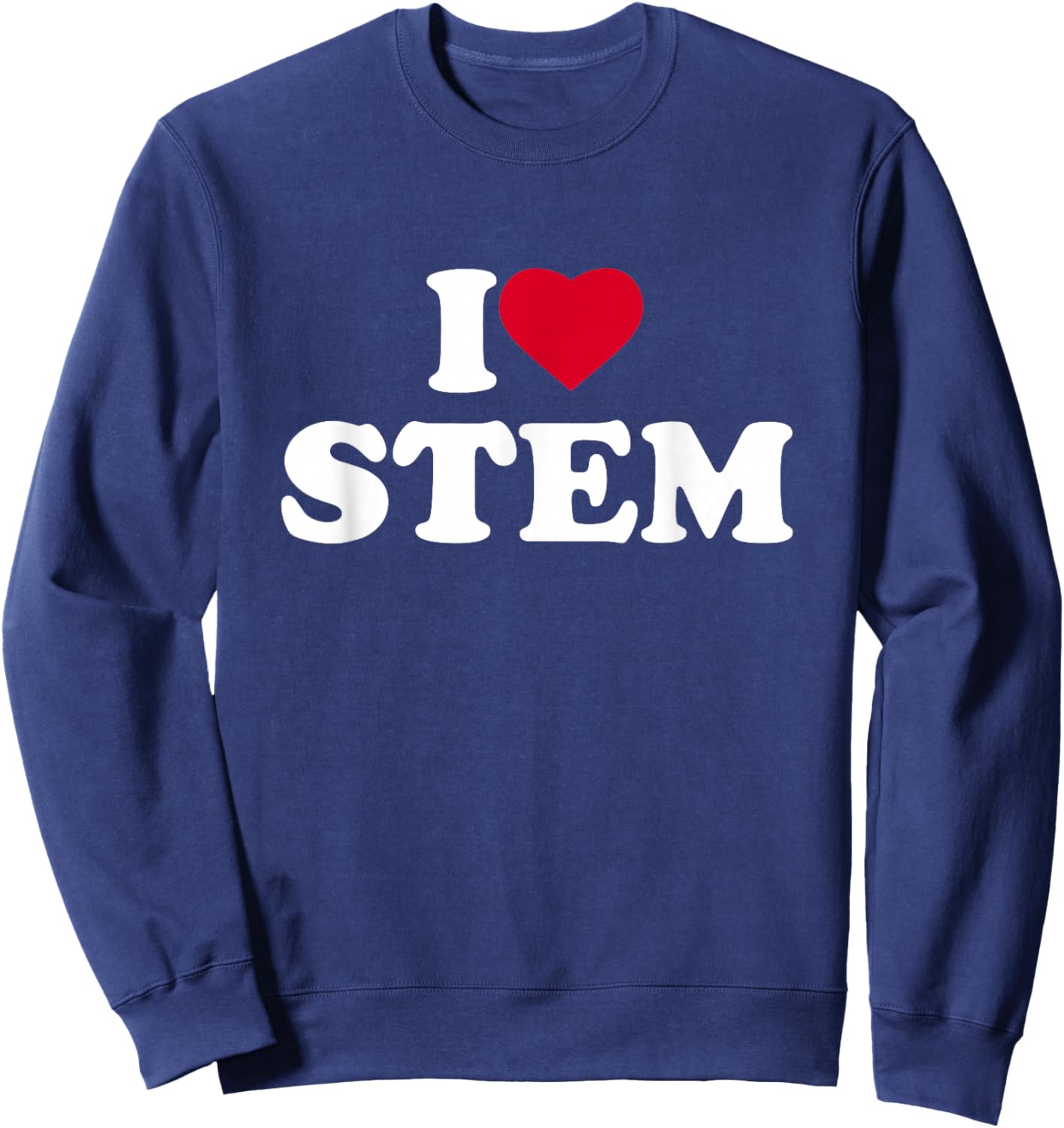 I Love Heart STEM Lover Science Technology Engineering Math Sweatshirt - Sweatshirt | Navy