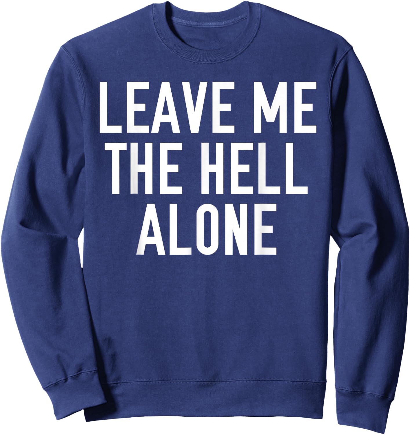 Leave Me The Hell Alone funny saying sarcastic Shirt Gift Sweatshirt - Sweatshirt | Navy