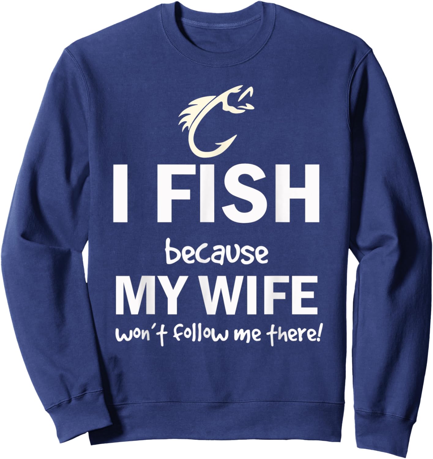 I Fish Because My Wife Won't Follow Me There Sweatshirt - Sweatshirt | Navy