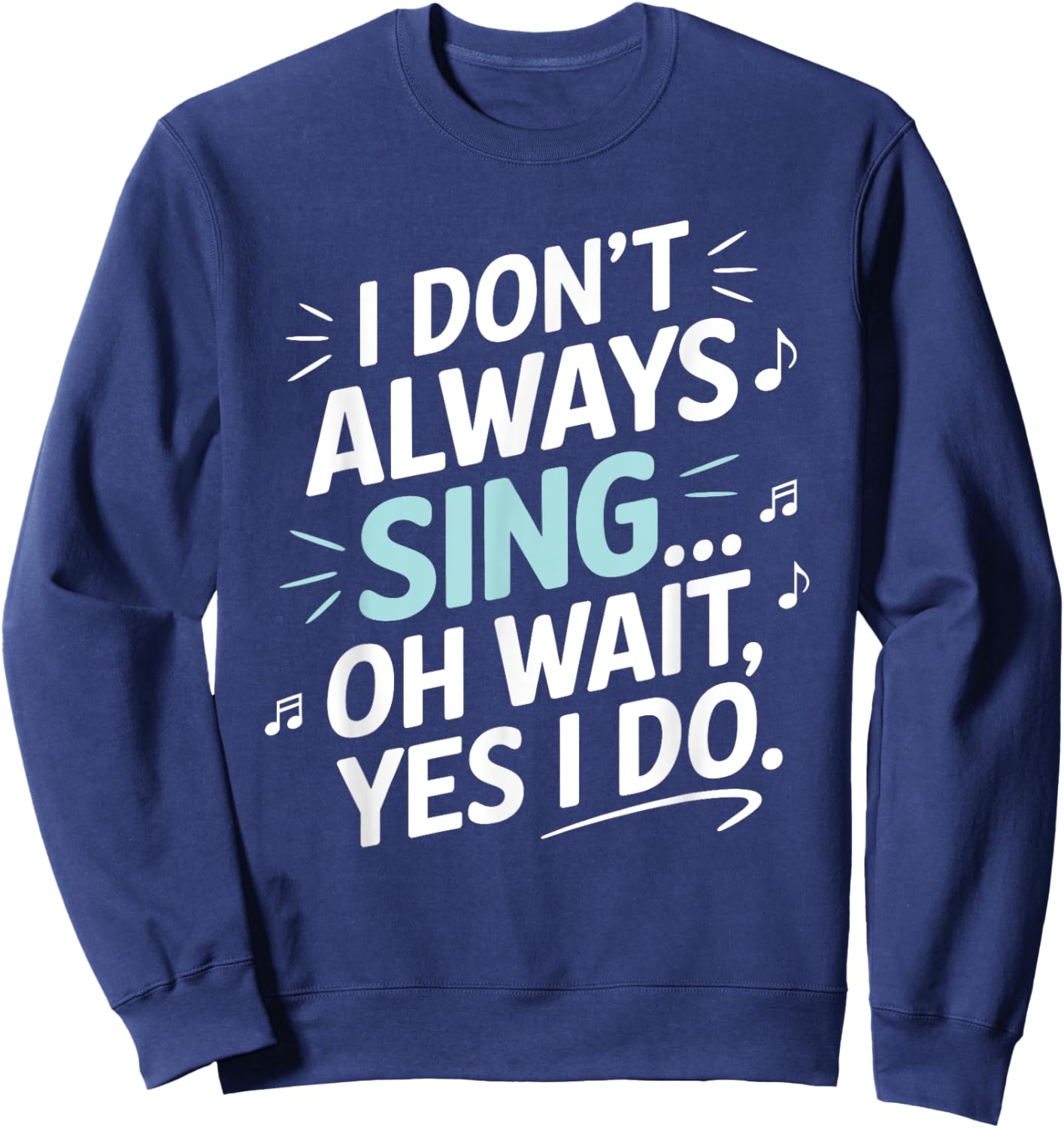 I Don't Always Sing Oh Wait Yes I Do Musical Theatre Sweatshirt - Sweatshirt | Navy