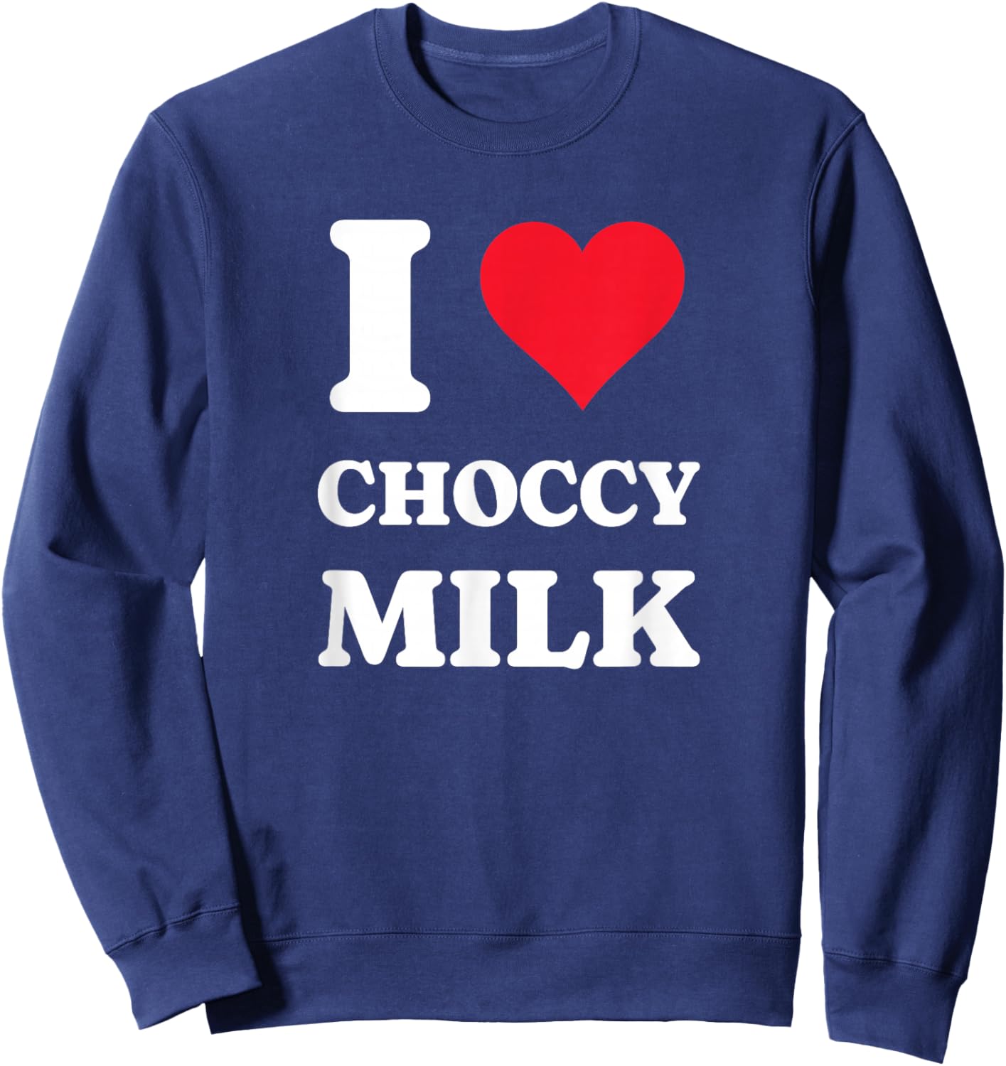 I Love Choccy Milk I Heart Chocolate Milk Drink Sweatshirt - Sweatshirt | Navy