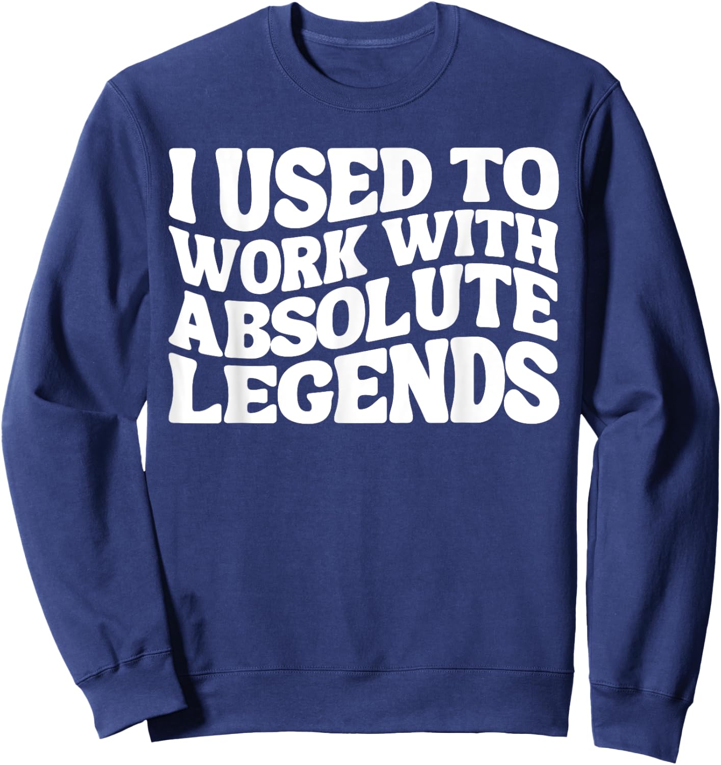 I Used To Work With Absolute Legends Co-Workers Funny Groovy Sweatshirt - Sweatshirt | Navy