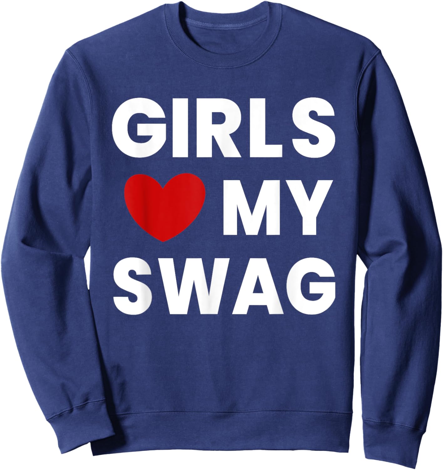 Girls Love My Swag Funny Sweatshirt - Sweatshirt | Navy