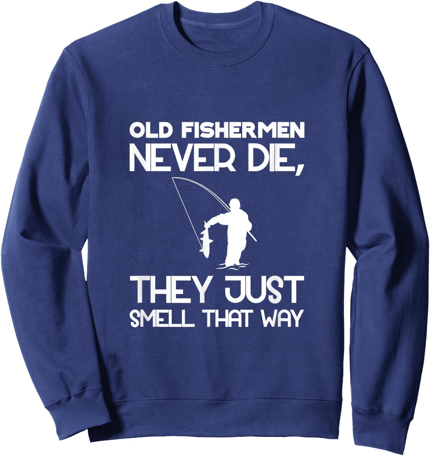 Old Fishermen Never Die, They Just Smell That Way Sweatshirt - Sweatshirt | Navy