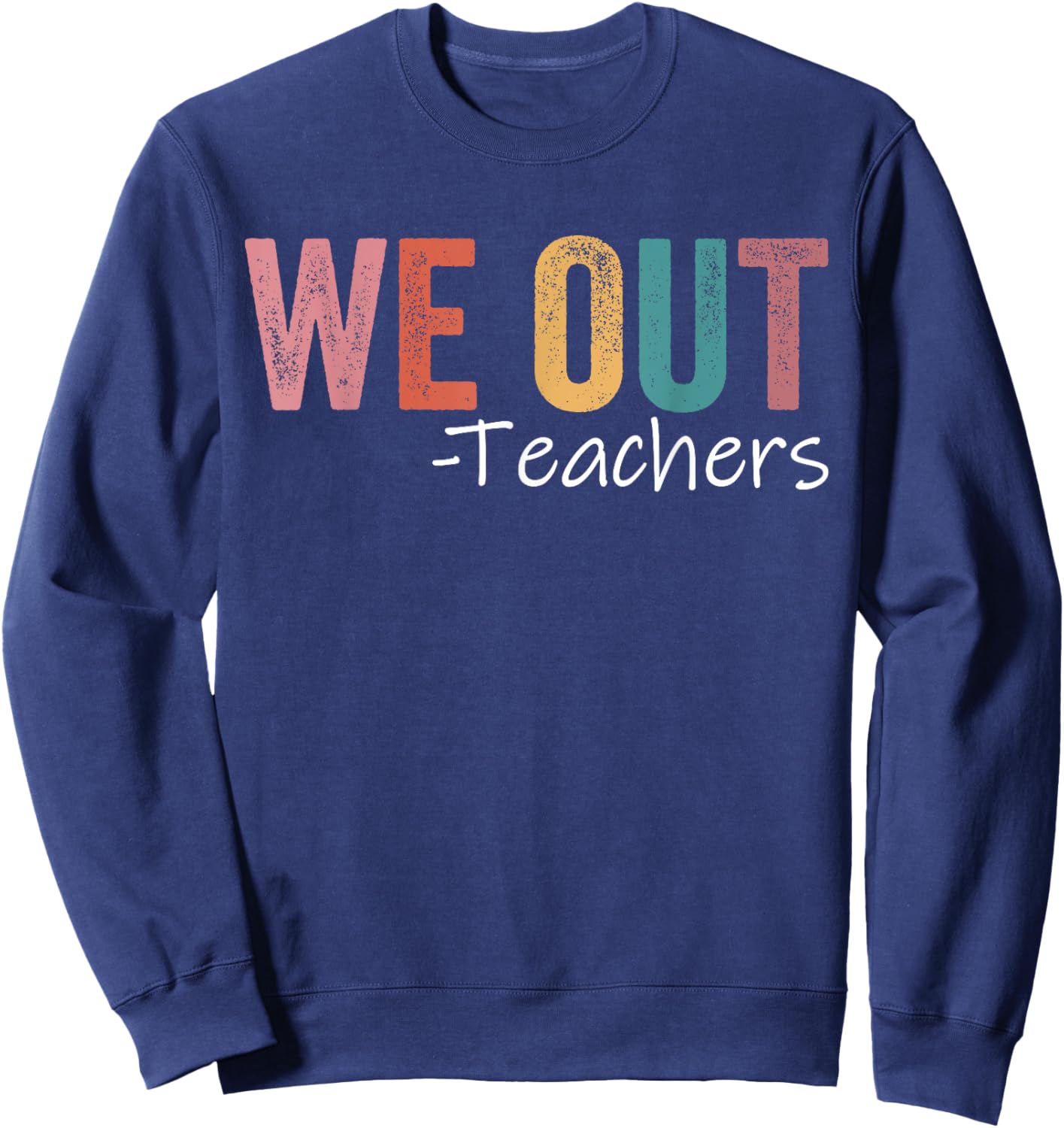 We Out Teachers End Of School Year Happy Last Day Of School Sweatshirt - Sweatshirt | Navy