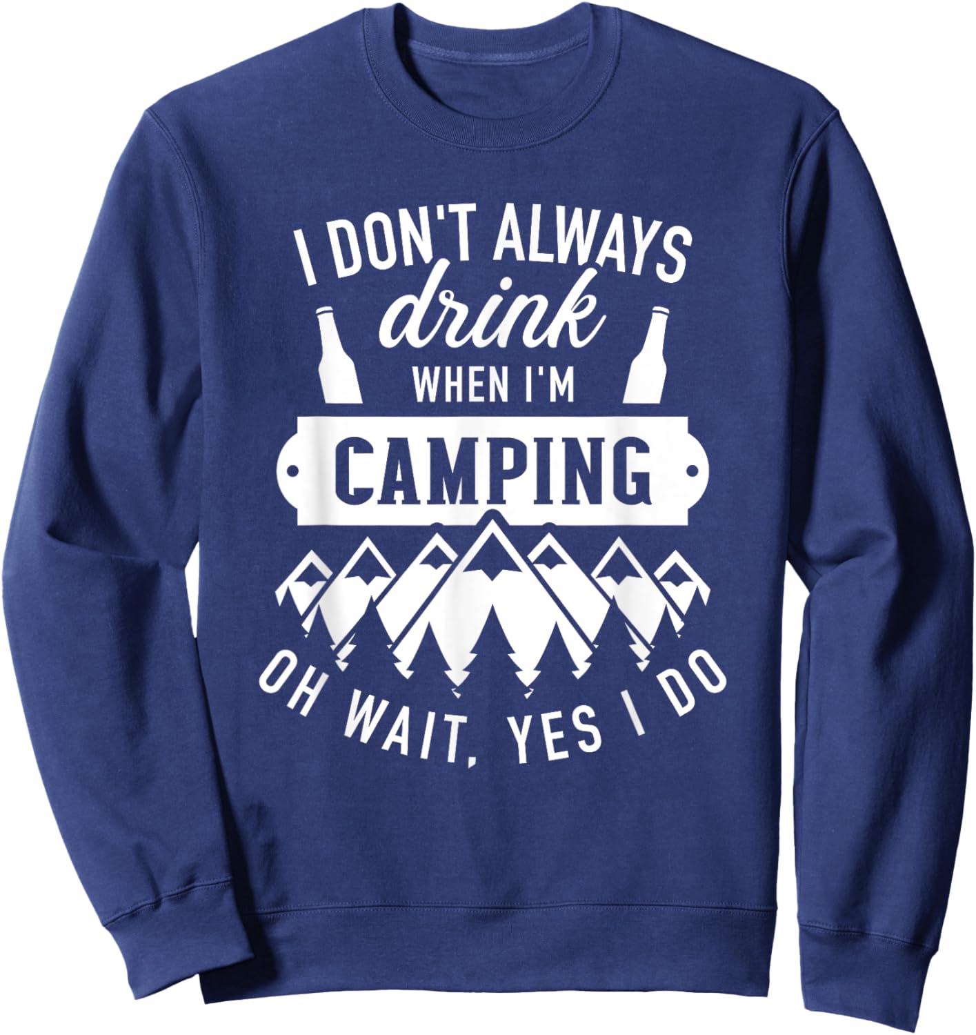 I don't always drink when I'm camping oh wait, yes I do Sweatshirt - Sweatshirt | Navy