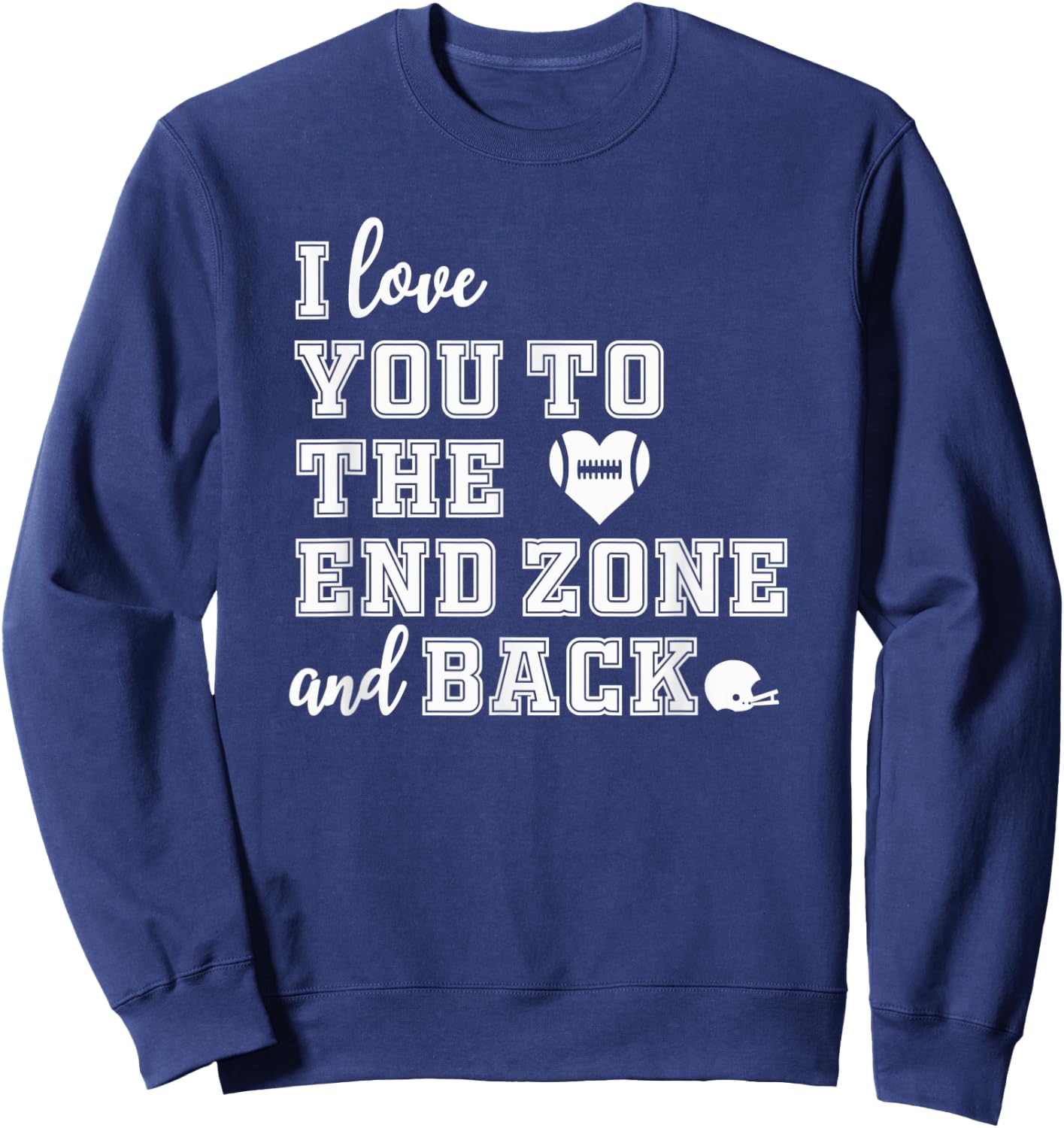 Football Shirt Mom Shirt I love you to the end zone and back Sweatshirt - Sweatshirt | Navy