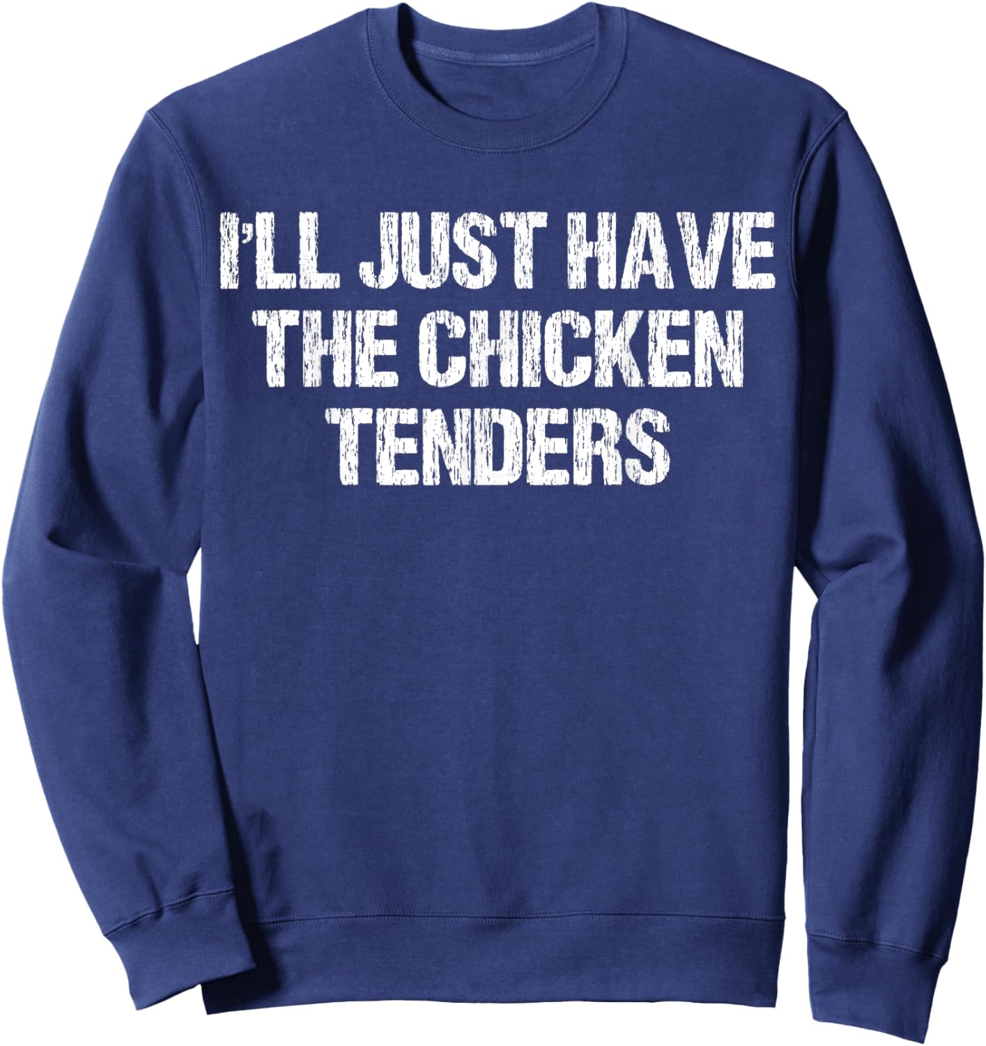 I'll Just Have The Chicken Tenders Funny Apparel Vintage Sweatshirt - Sweatshirt | Navy