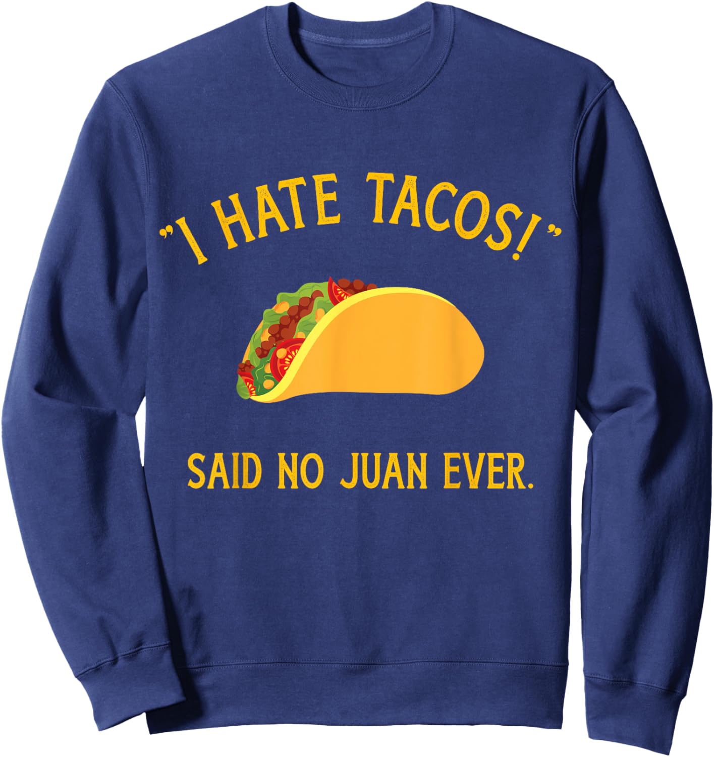 Funny I hate tacos said no juan ever for Cinco de Mayo Sweatshirt - Sweatshirt | Navy