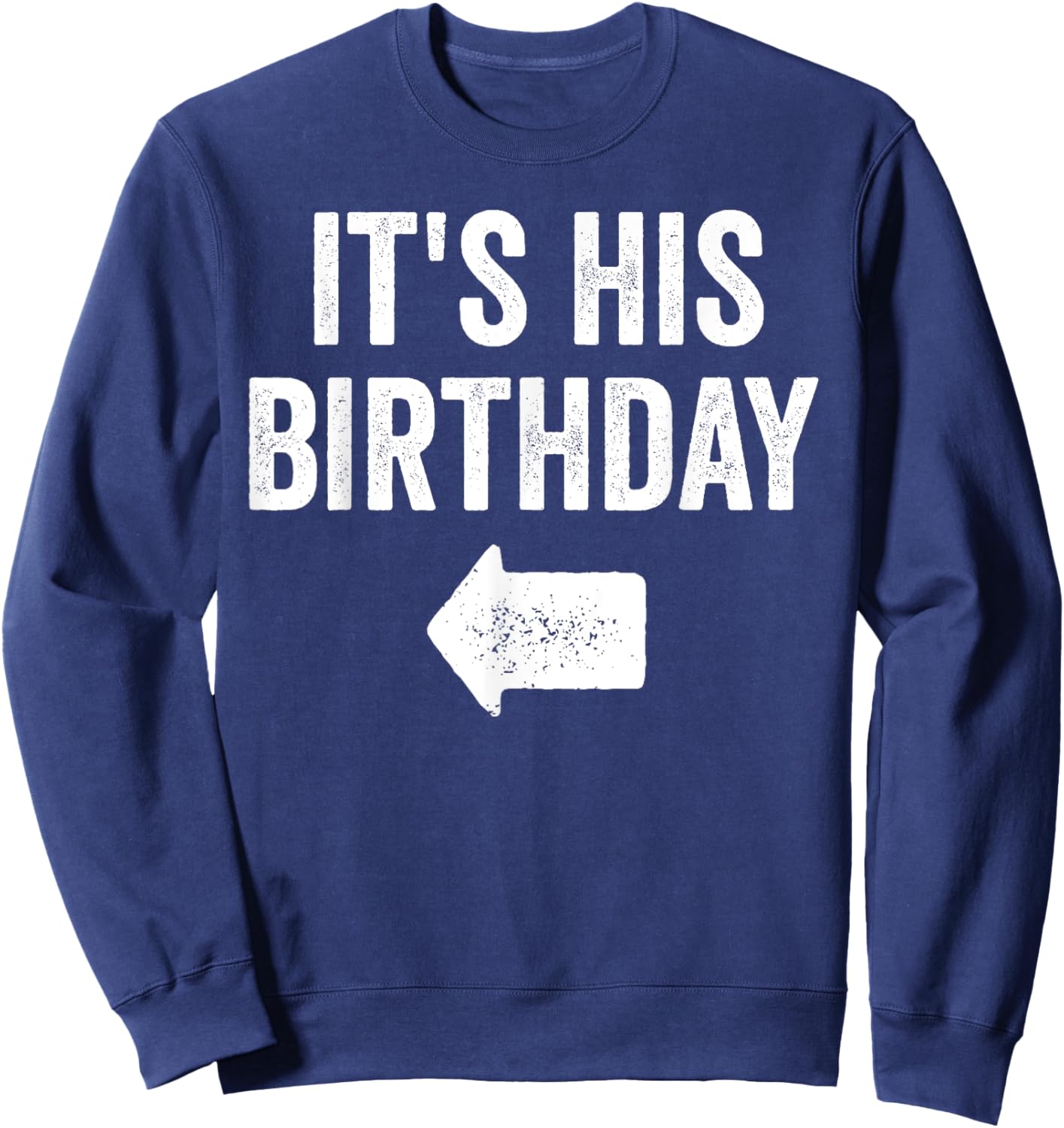Funny It's His Birthday Arrow Pointing Couples Matching. Sweatshirt - Sweatshirt | Navy