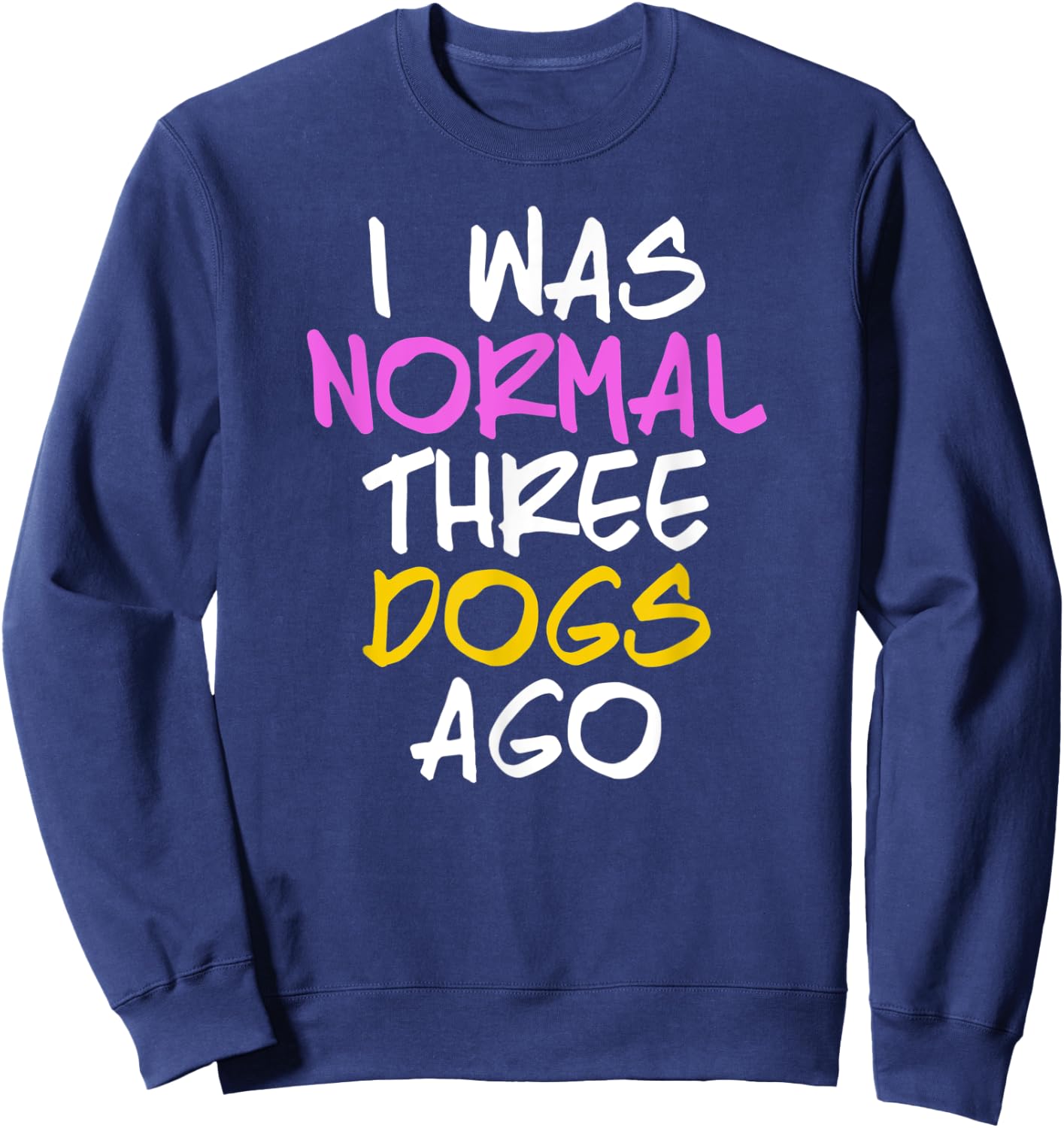 I Was Normal 3 Dogs Ago Shirt Three Dogs Ago Sweatshirt - Sweatshirt | Navy