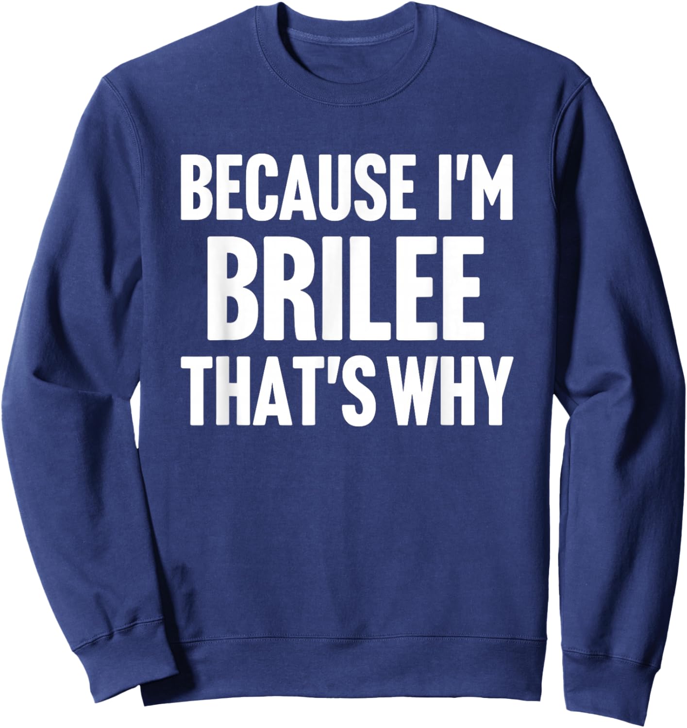 Because I'm Brilee That's Why Am Personalized Name Sweatshirt - Sweatshirt | Navy