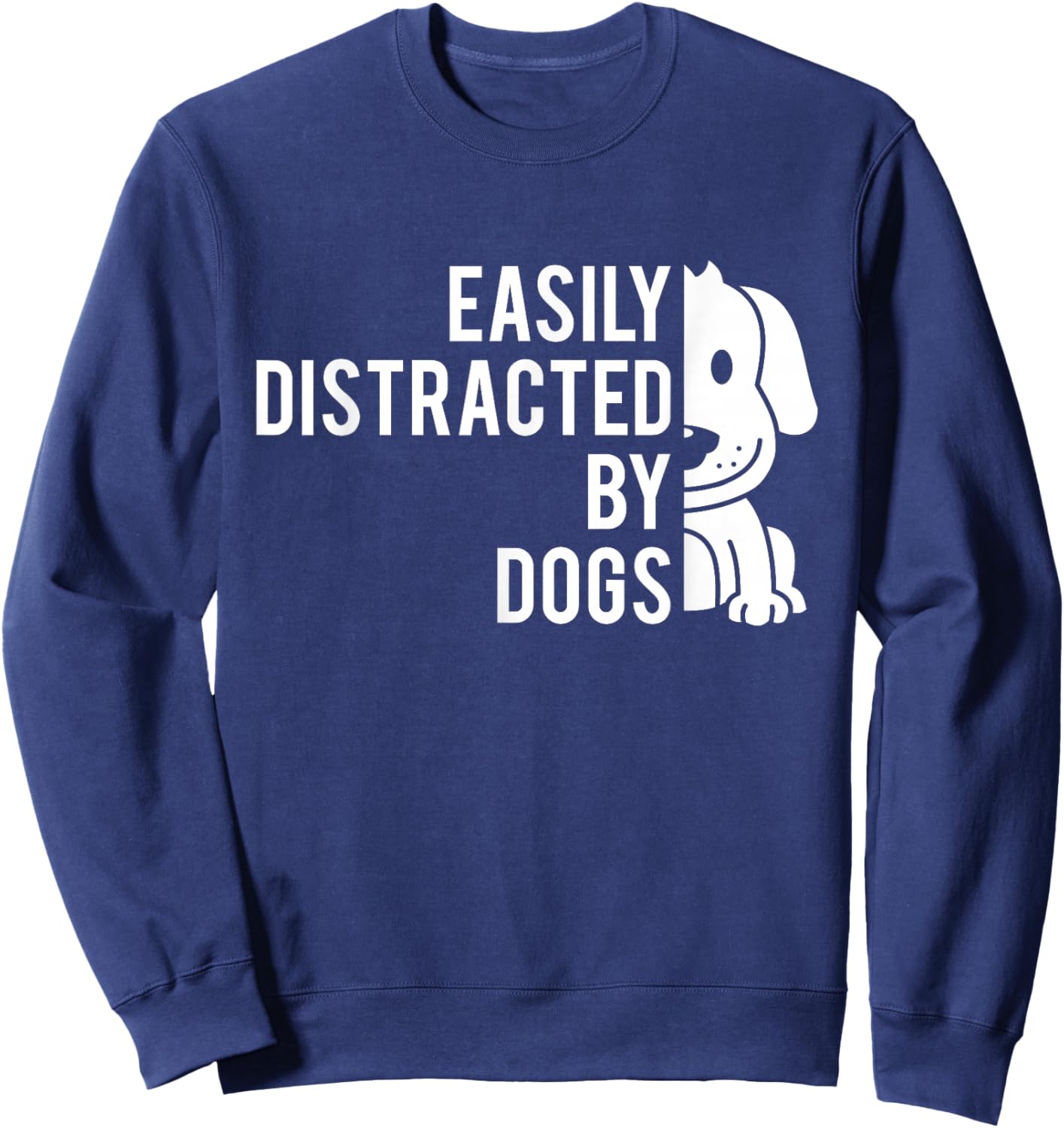 Easily Distracted by Dogs - Dog Lover Dog Owner Sweatshirt - Sweatshirt | Navy