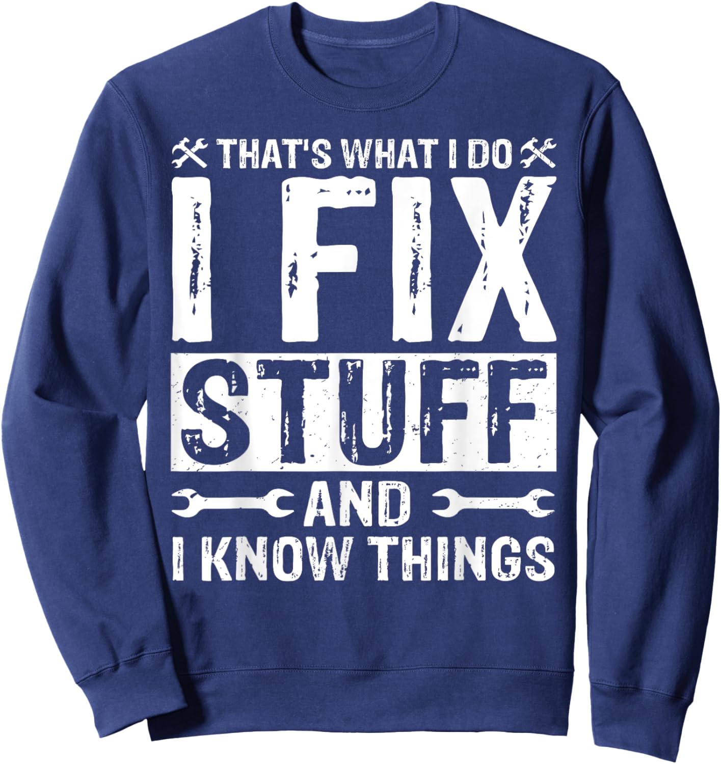 That's What I Do I Fix Stuff and Things Funny Saying Sweatshirt - Sweatshirt | Navy