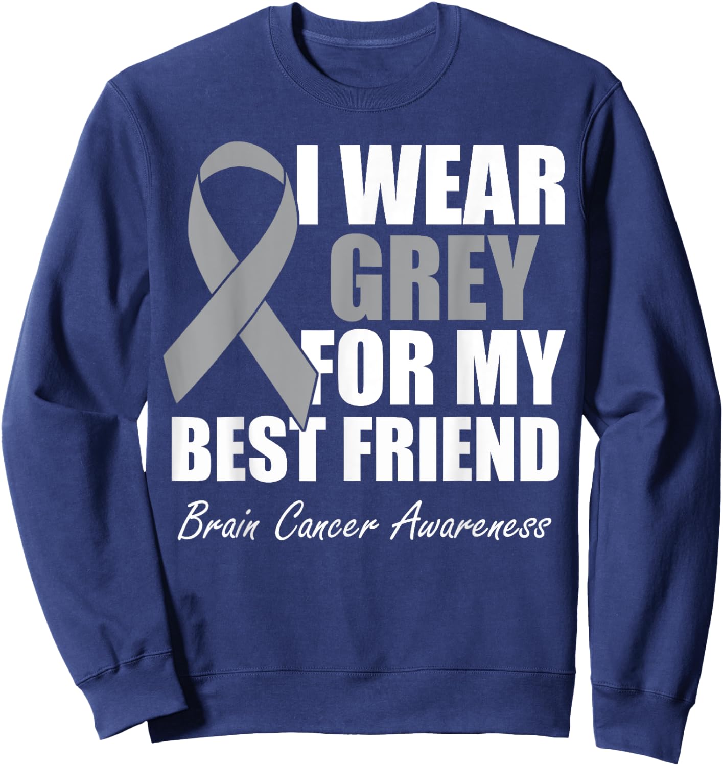 I Wear Grey For My Best Friend Brain Cancer Awareness Sweatshirt - Sweatshirt | Navy