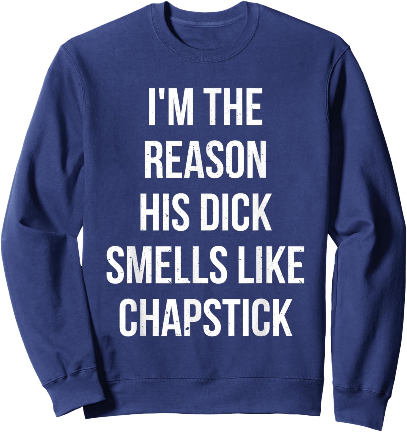 I'm The Reason His Dick Smells Like Chapstick Quote Sweatshirt - Sweatshirt | Navy