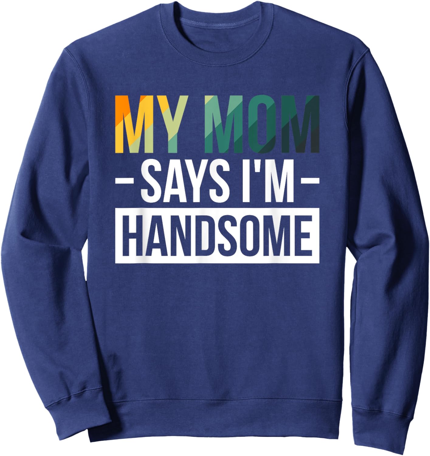 My Mom Says I'm Handsome Sweatshirt - Sweatshirt | Navy