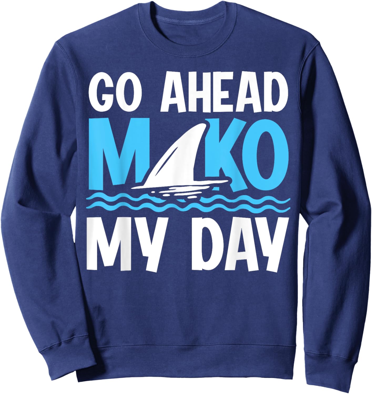 Go Ahead - Mako my day Pun for a Mako Shark Diver Sweatshirt - Sweatshirt | Navy