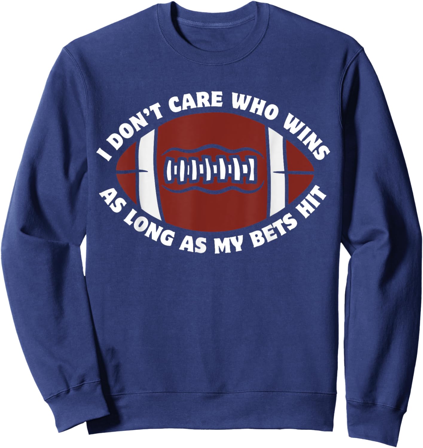 I Don't Care Who Wins As Long As My Bets Hit Funny Football Sweatshirt - Sweatshirt | Navy
