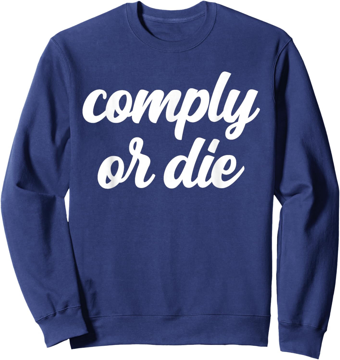 Comply Or Die Policing Activist Sarcastic Police Viral Meme Sweatshirt - Sweatshirt | Navy