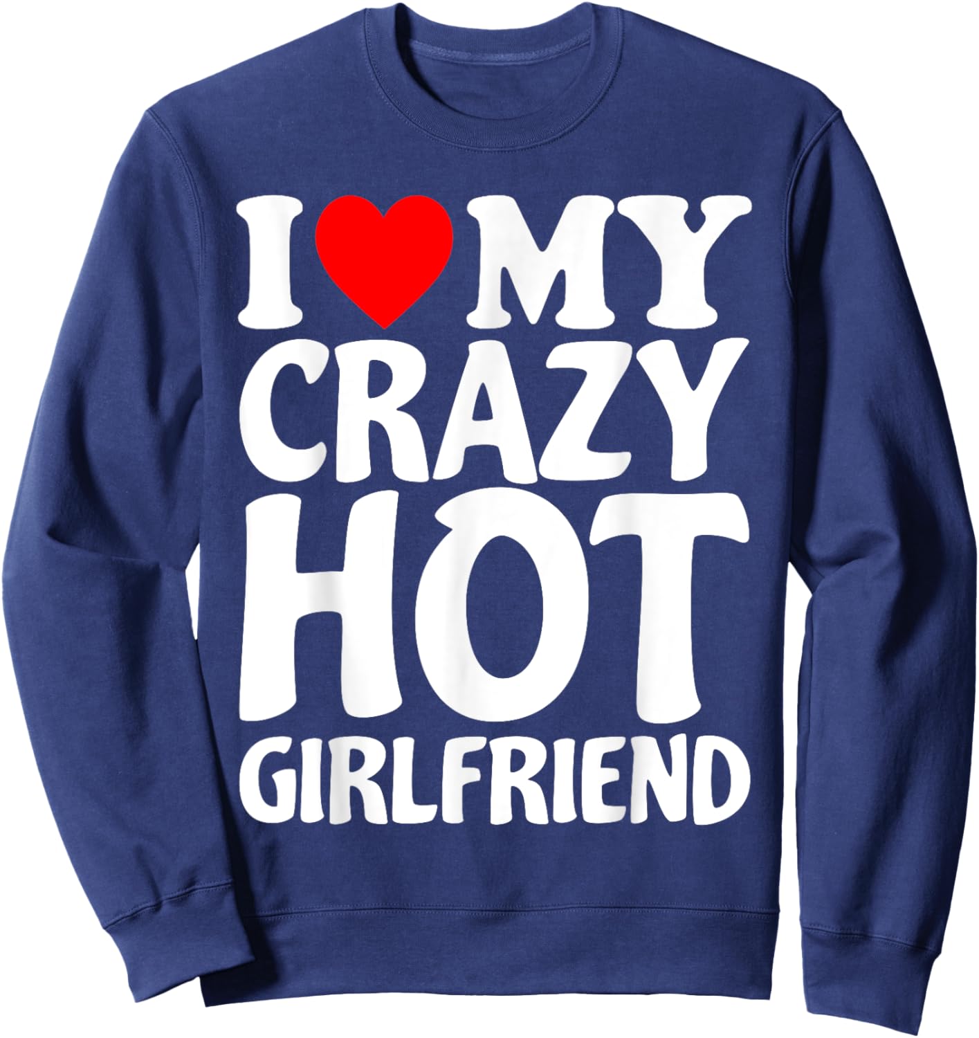 I Heart My Super Hot Girlfriend Love My Crazy Girlfriend Sweatshirt - Sweatshirt | Navy
