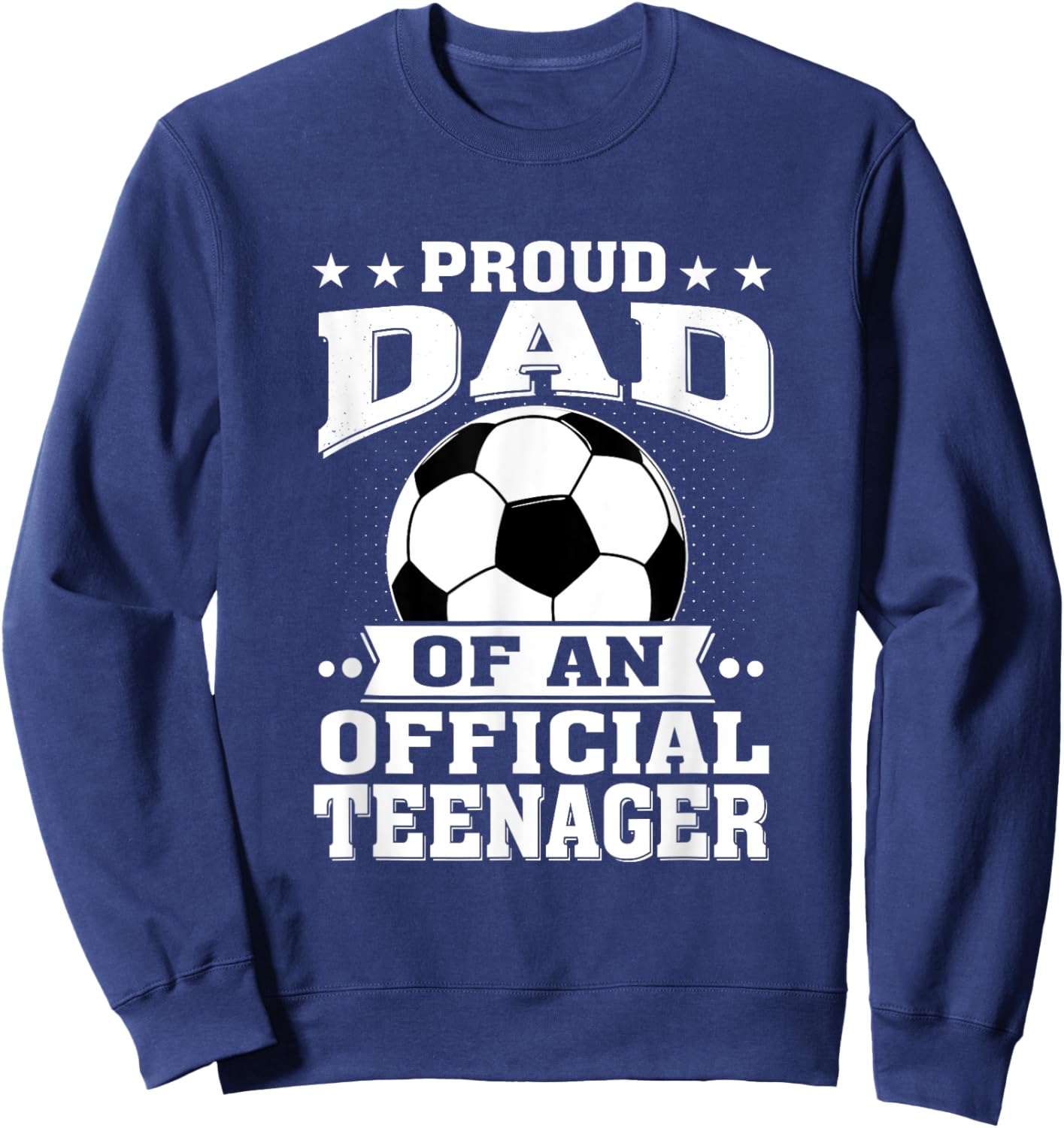 Proud Dad of an Official Teenager 13th Birthday Soccer Sweatshirt - Sweatshirt | Navy