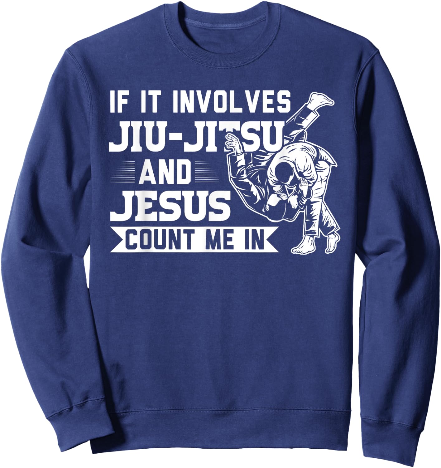 MMA & martial arts Sayings If it involves Jiu-Jitsu and Jesus Count me In BJJ Gift Sweatshirt - Sweatshirt | Navy