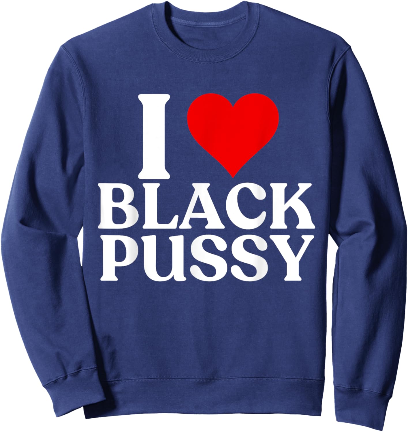 I Love Black Pussy Funny Adult Sarcastic Saying men women Sweatshirt - Sweatshirt | Navy