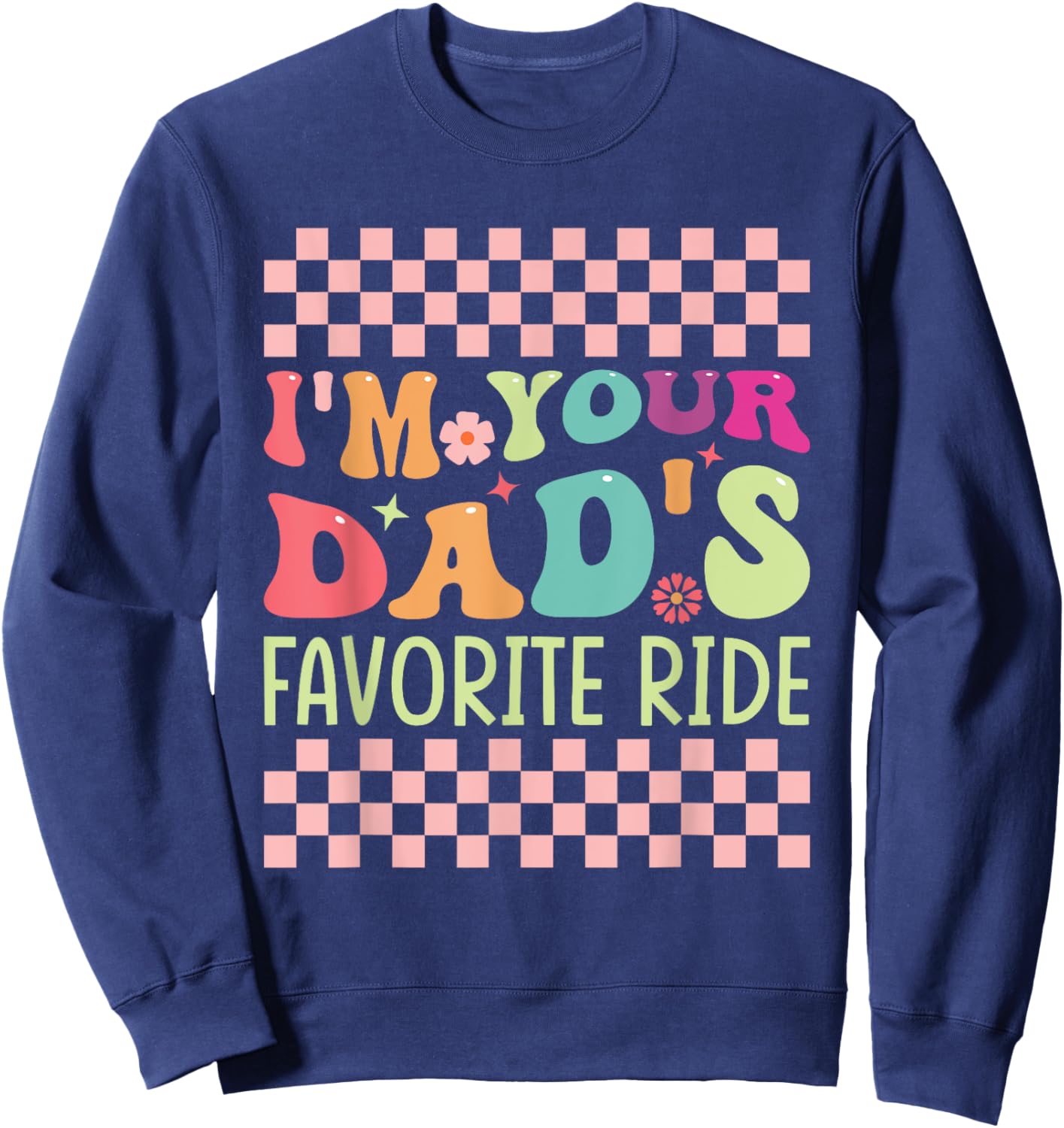 Funny Father's Day I'm Your Dad's Favorite Ride Sweatshirt - Sweatshirt | Navy