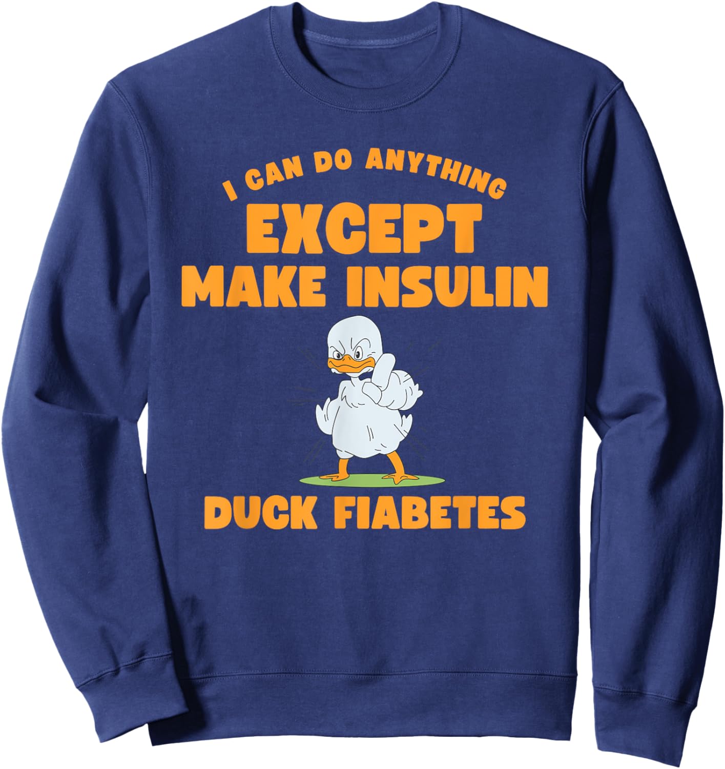 Funny Duck Diabetes I can do anything except make insulin Sweatshirt - Sweatshirt | Navy