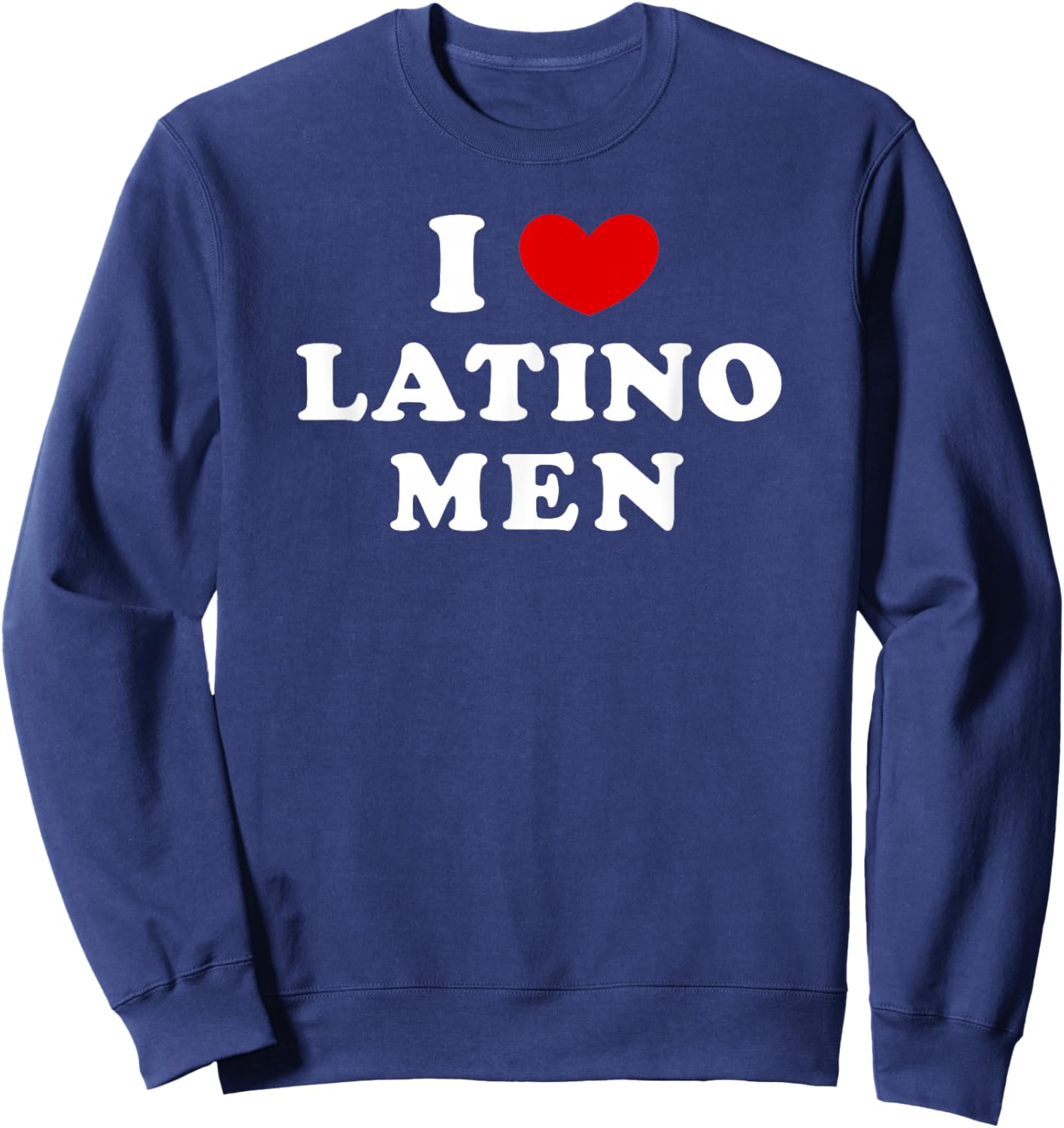 I Love Latino Men, I Heart Latino Men Sweatshirt - Sweatshirt | Navy