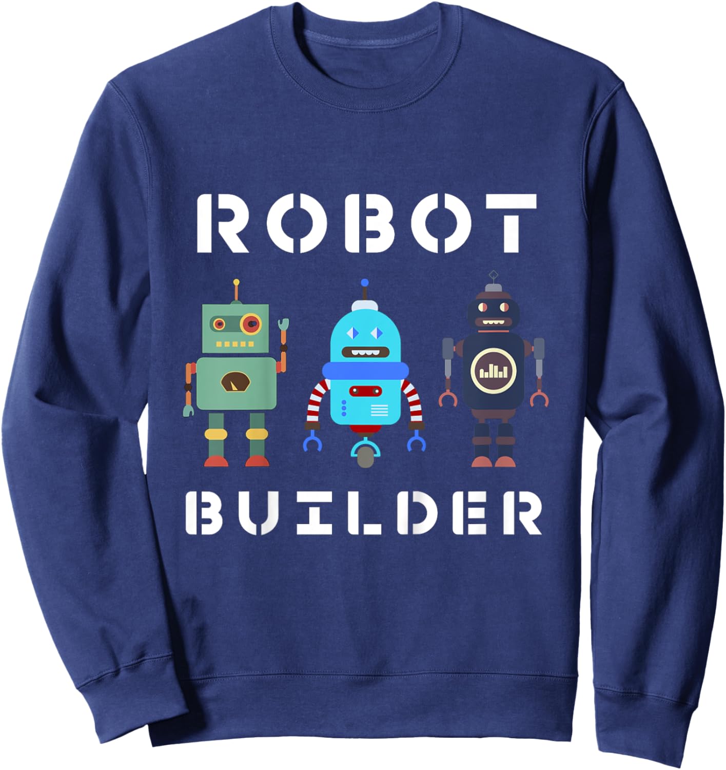 I build Robots Gift All Ages Kids Girls Boys Robot Kit Sweatshirt - Sweatshirt | Navy