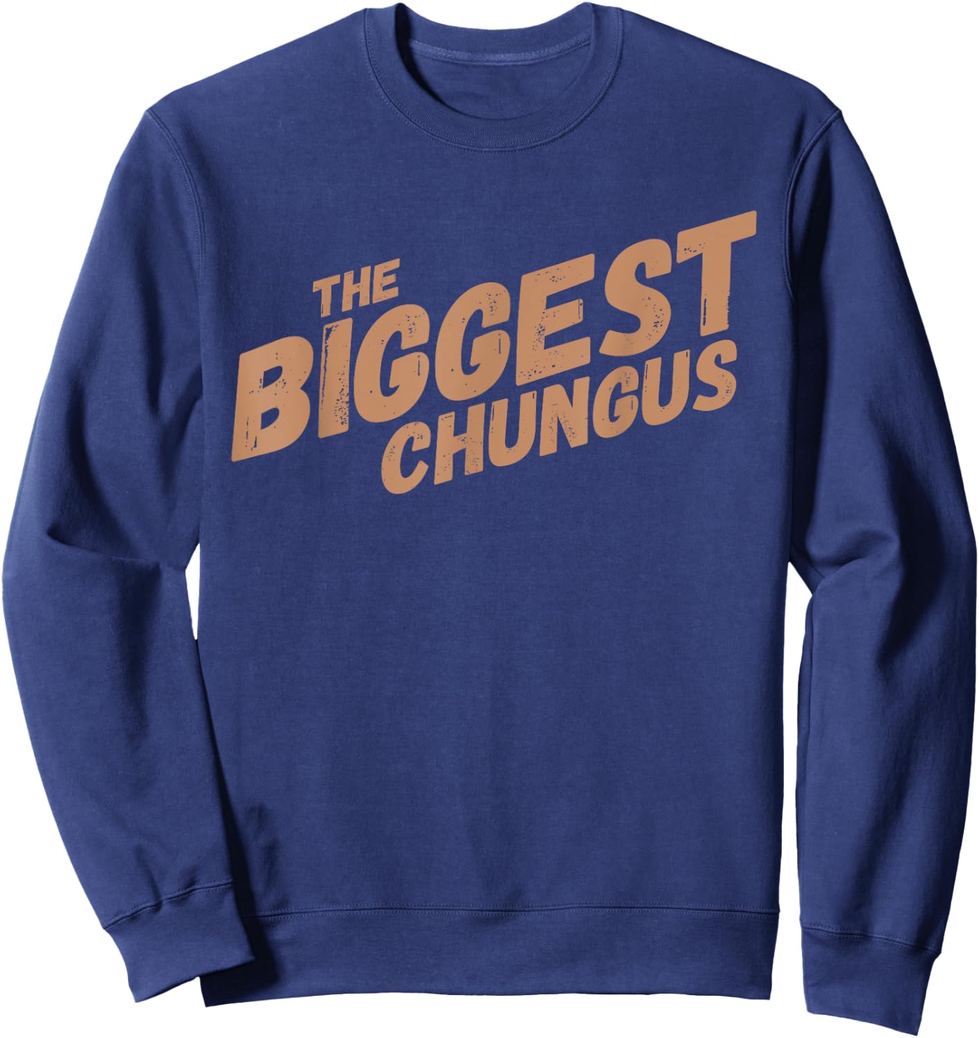 Biggest Chungus Funny Meme Shirt Trending Internet Quote Sweatshirt - Sweatshirt | Navy