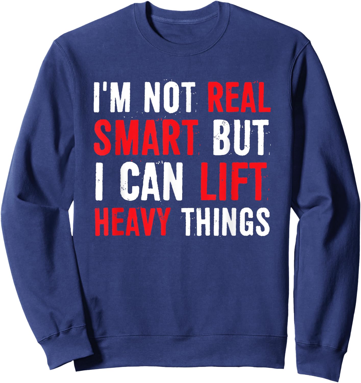 I’m Not Real Smart But I Can lift Heavy Things Sweatshirt - Sweatshirt | Navy