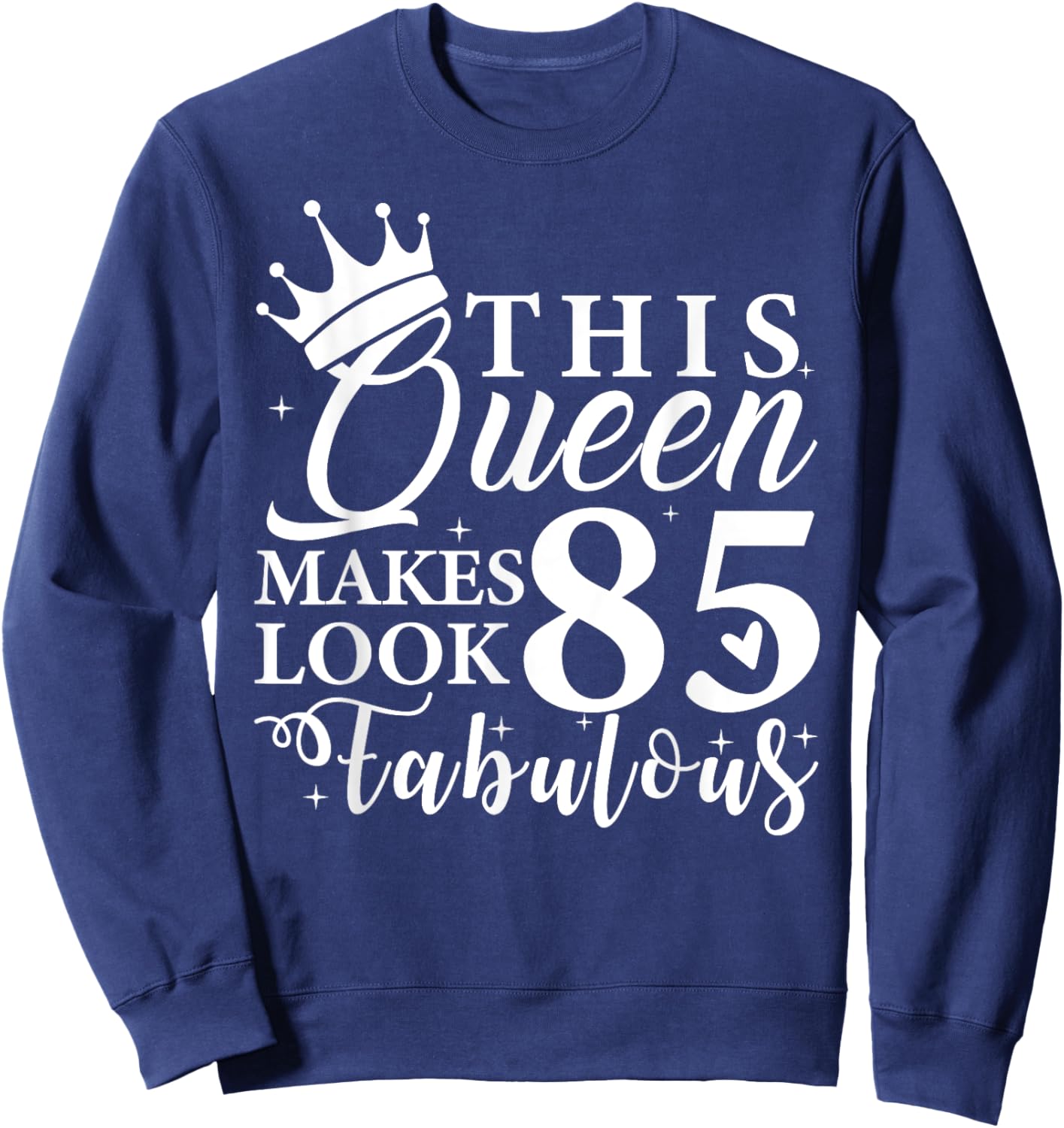 This Queen Makes 85 Look Fabulous 85th Birthday Queen B-day Sweatshirt - Sweatshirt | Navy