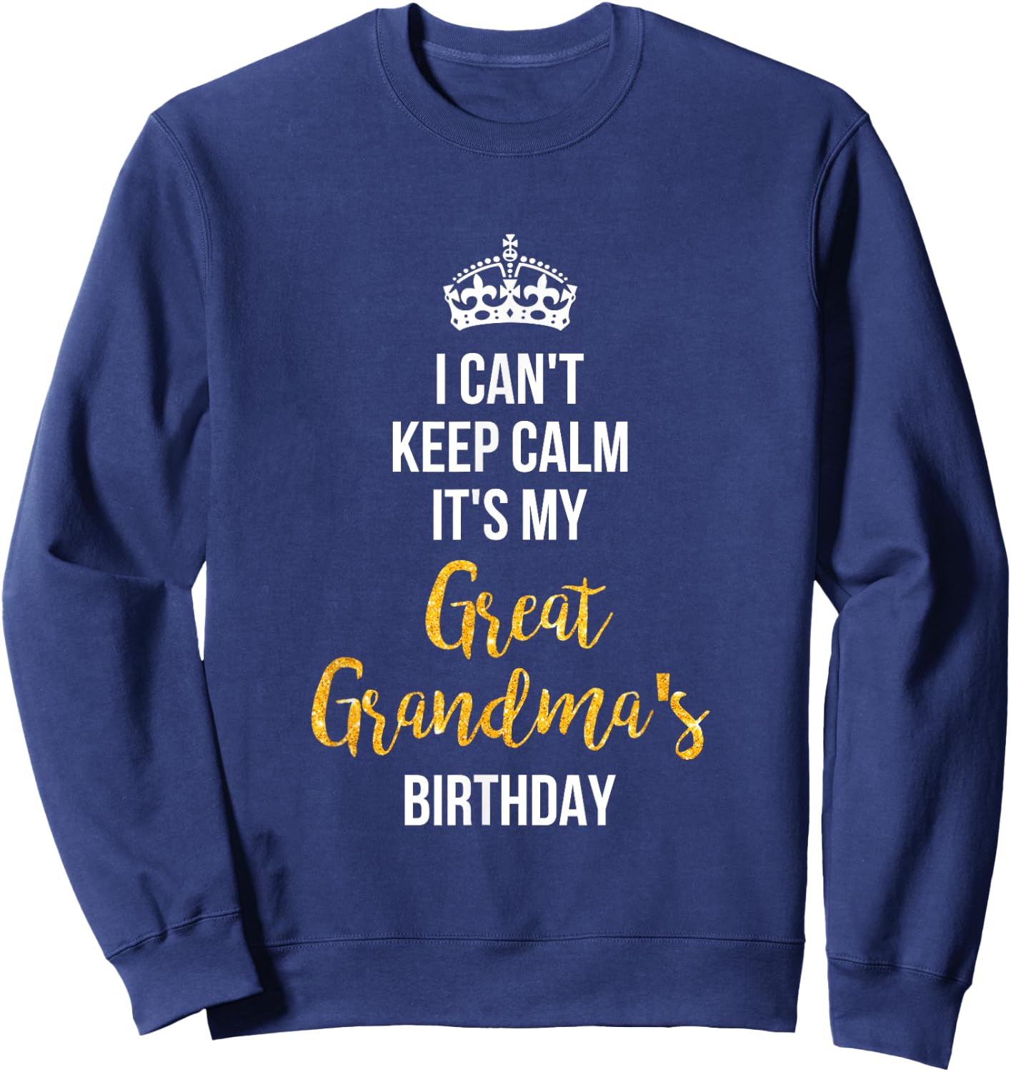 I Can't Keep Calm It's My Great Grandma's Birthday Sweatshirt - Sweatshirt | Navy
