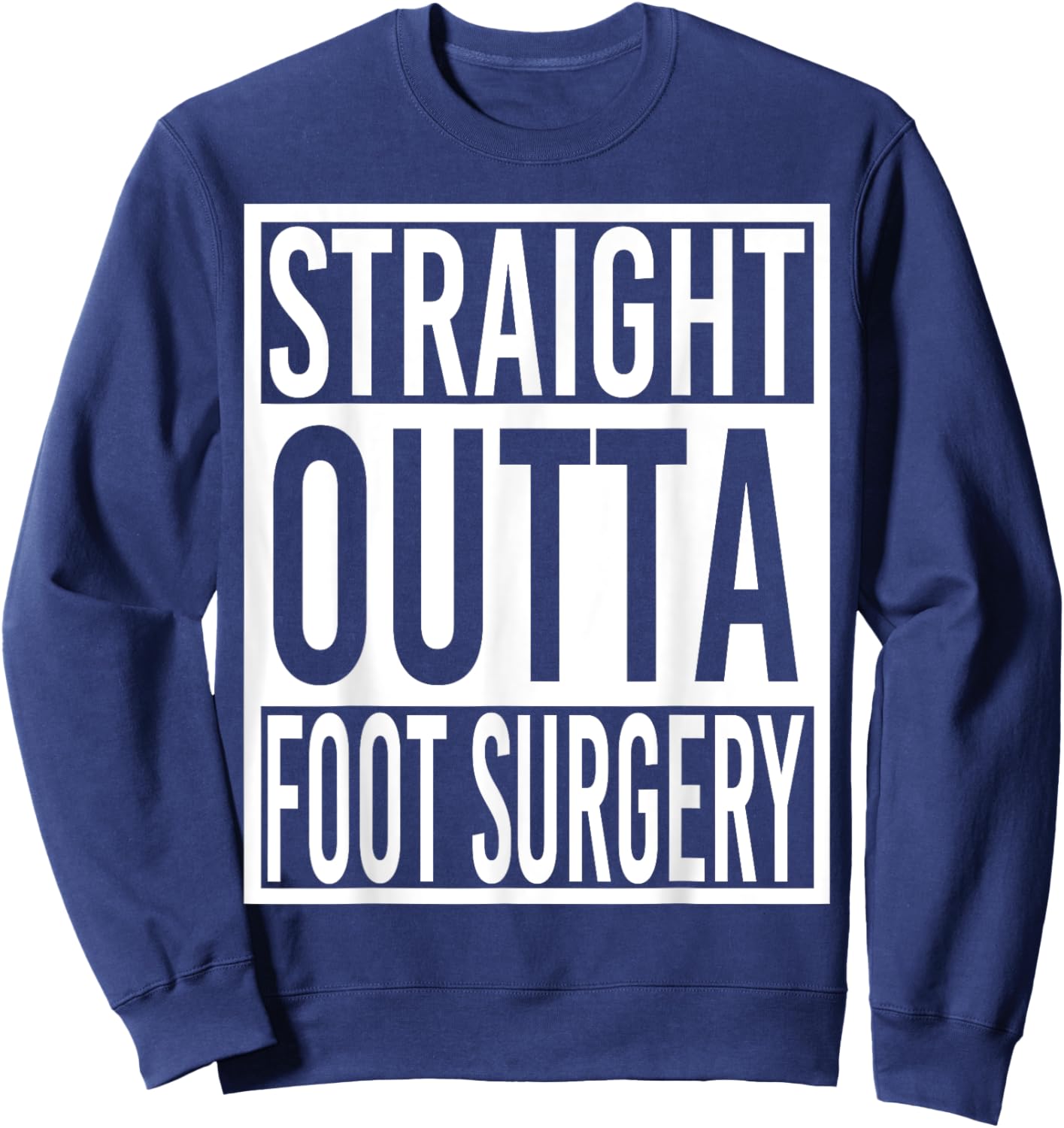 Straight Outta Foot Surgery Sweatshirt - Sweatshirt | Navy