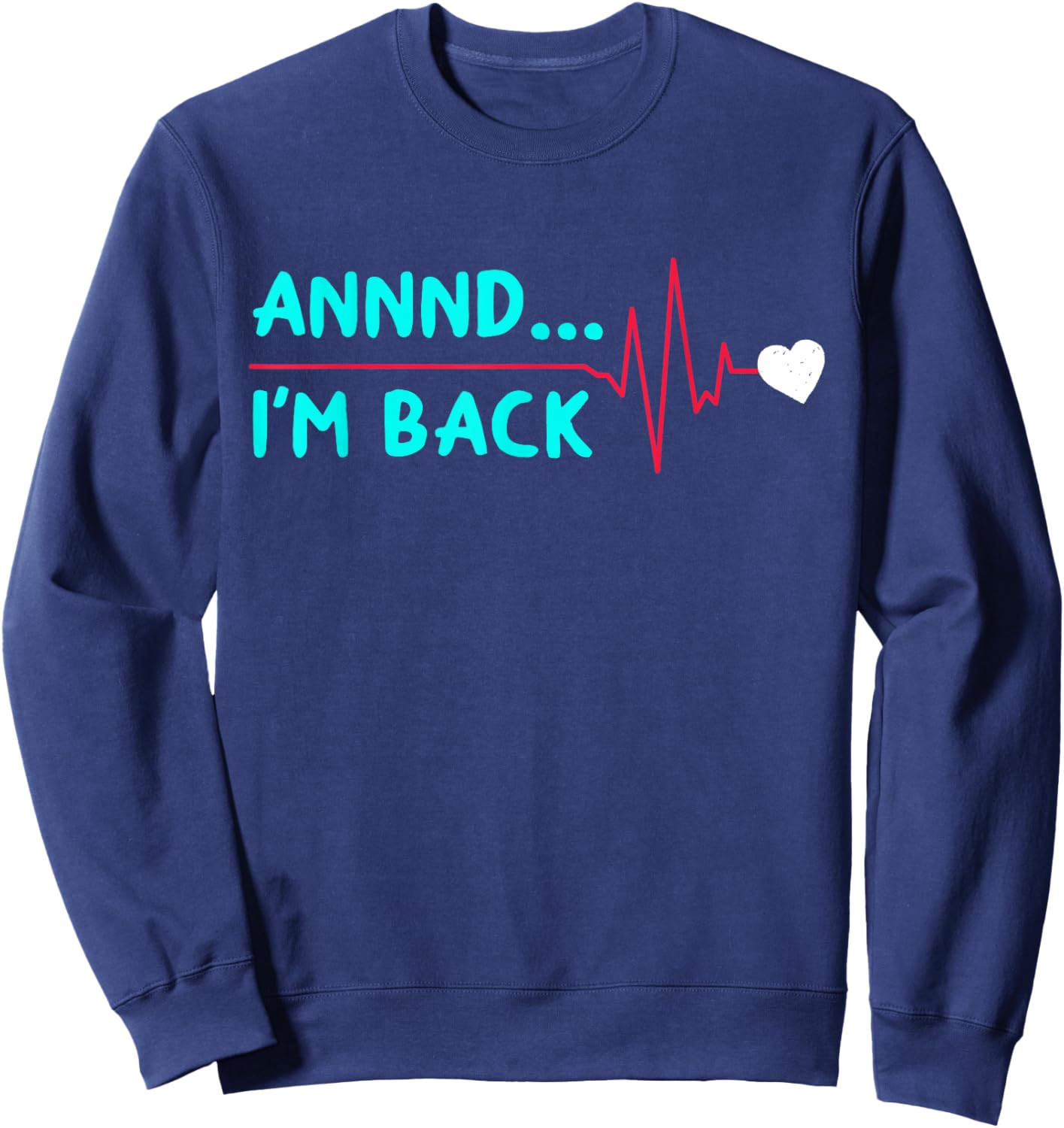 Annnd... I'm Back Funny Heart Surgery Heart Attack Survivor Sweatshirt - Sweatshirt | Navy