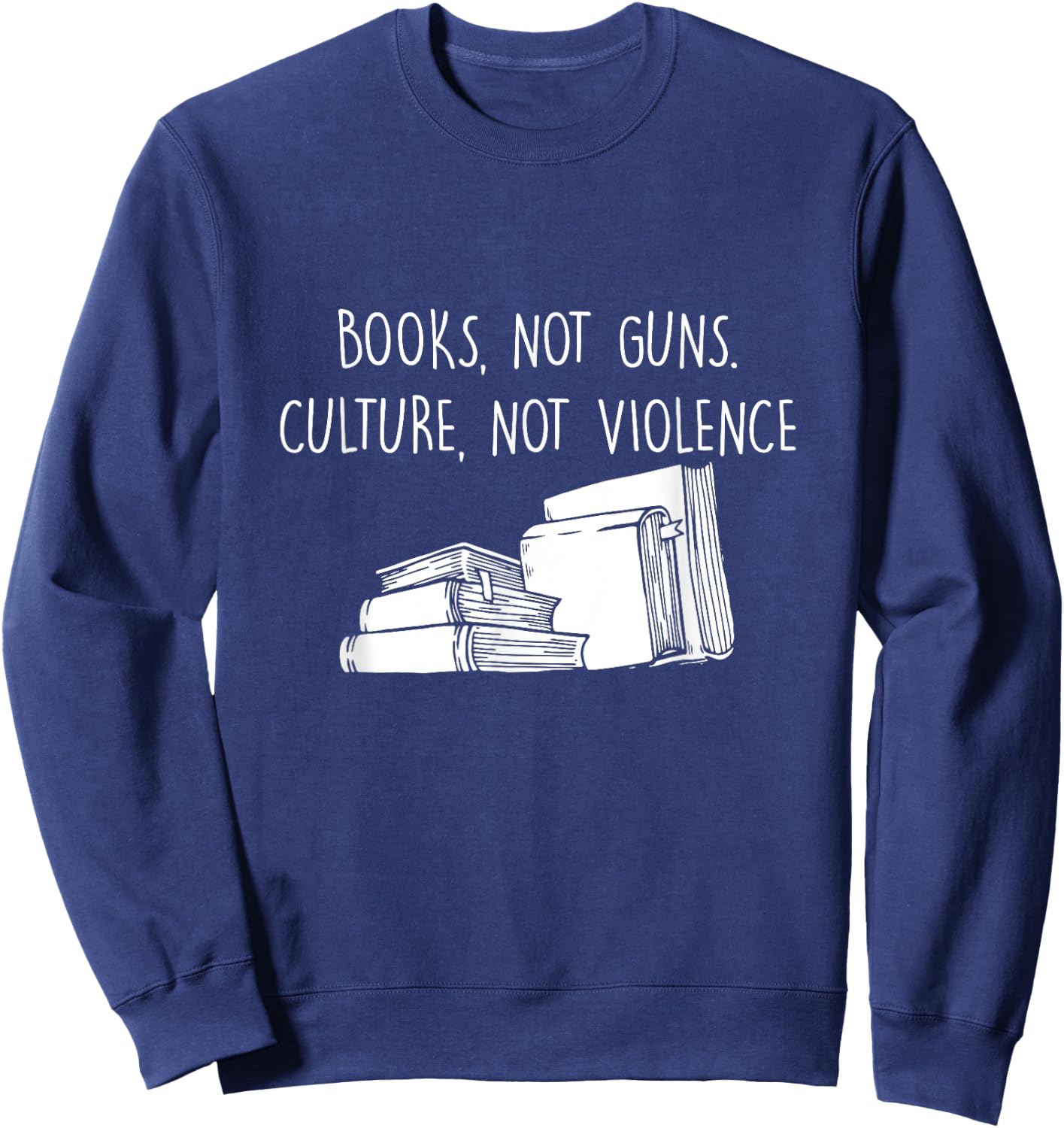 Books Not Guns Culture Not Violence Book Literature Gift Sweatshirt - Sweatshirt | Navy